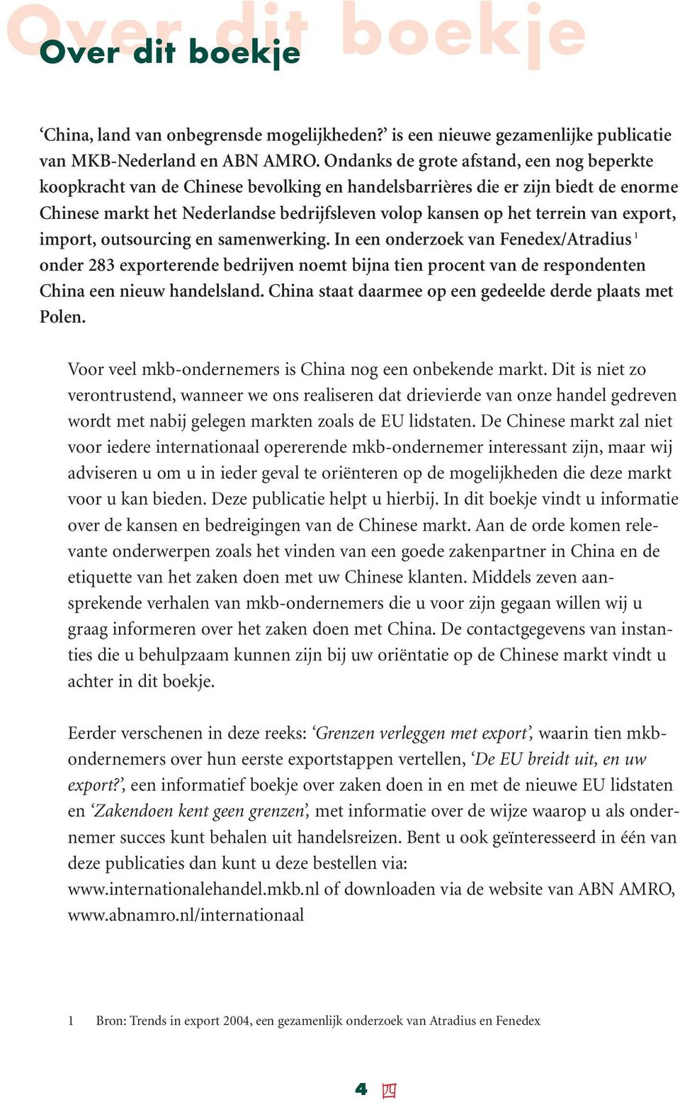 van export, import, outsourcing en samenwerking. In een onderzoek van Fenedex/Atradius 1 onder 283 exporterende bedrijven noemt bijna tien procent van de respondenten China een nieuw handelsland.