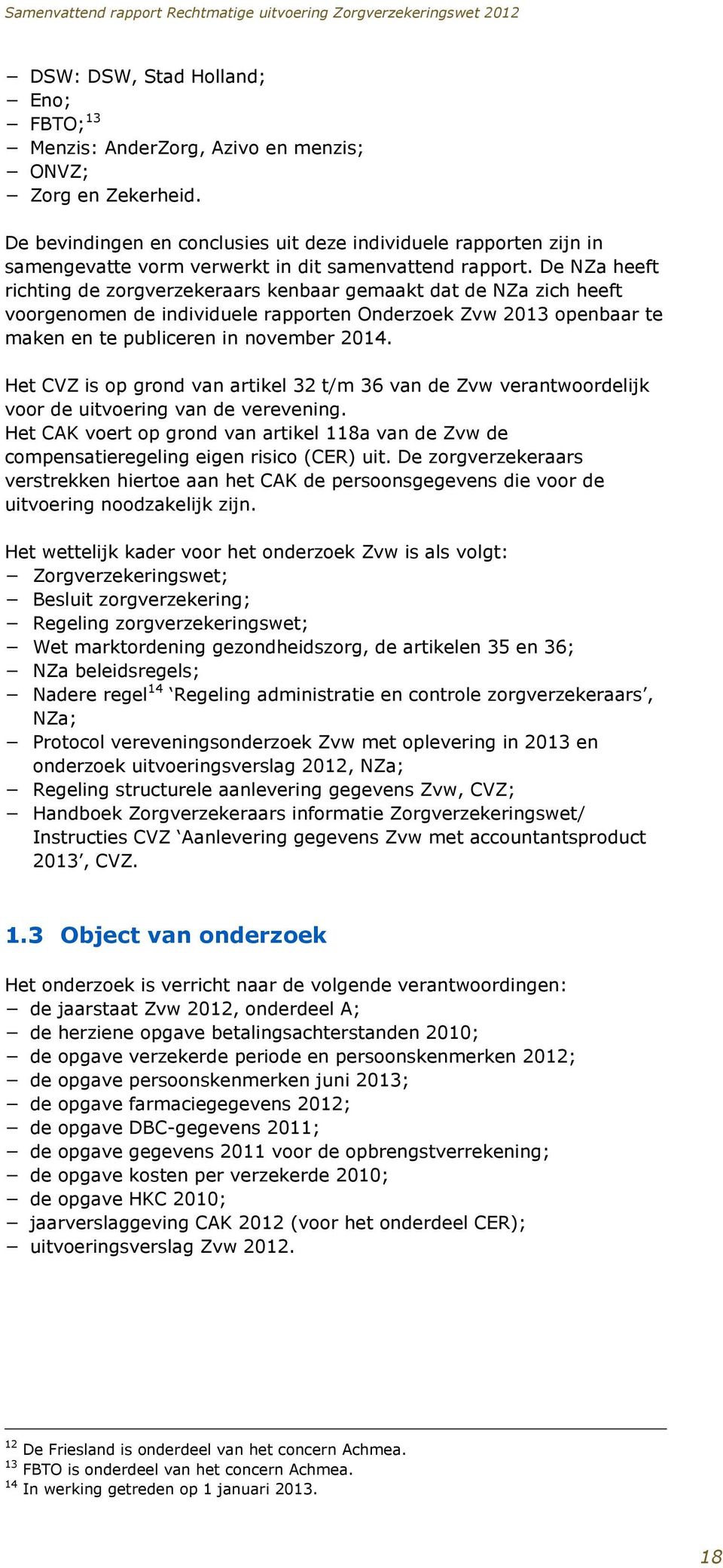 De NZa heeft richting de zorgverzekeraars kenbaar gemaakt dat de NZa zich heeft voorgenomen de individuele rapporten Onderzoek Zvw 2013 openbaar te maken en te publiceren in november 2014.