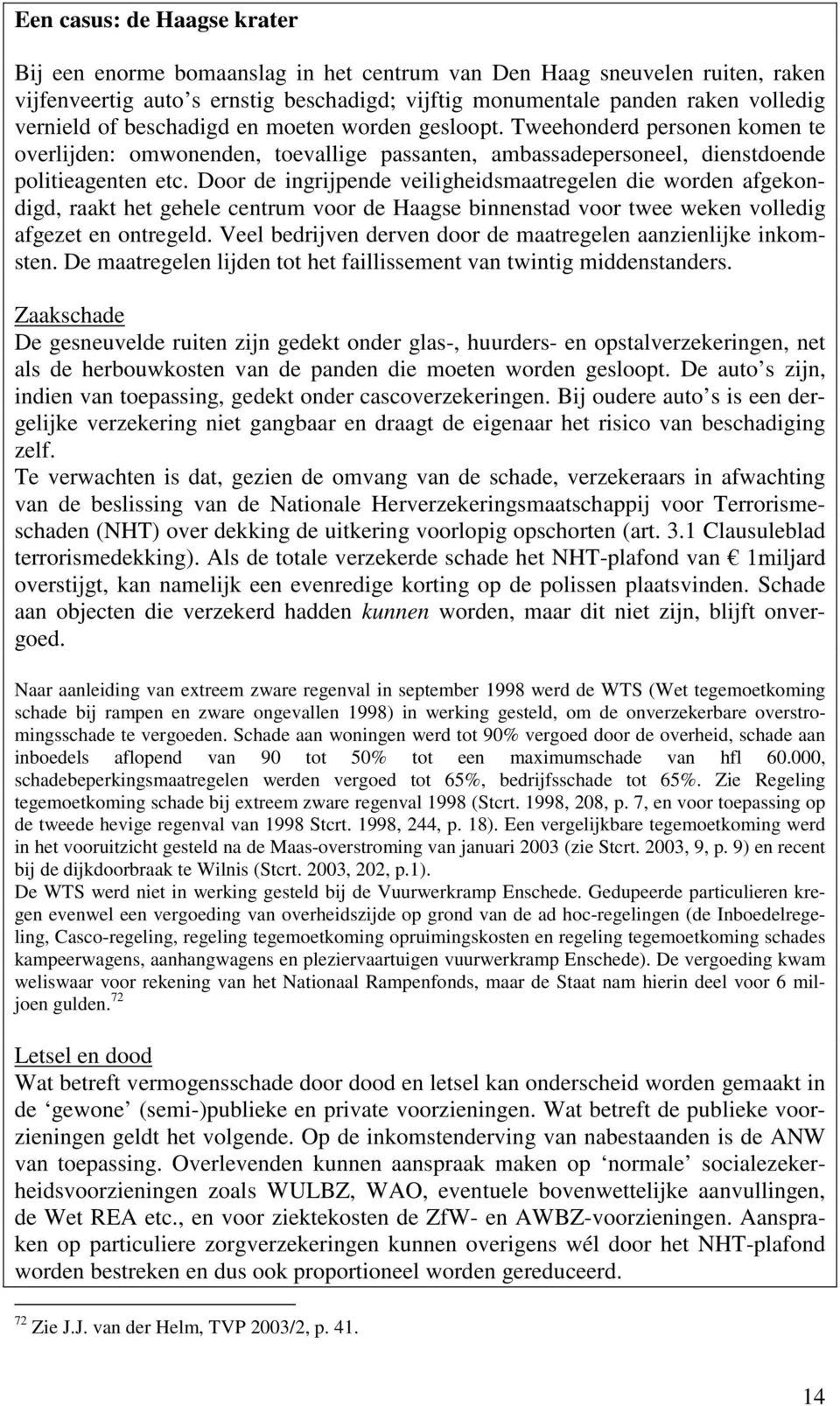 Door de ingrijpende veiligheidsmaatregelen die worden afgekondigd, raakt het gehele centrum voor de Haagse binnenstad voor twee weken volledig afgezet en ontregeld.