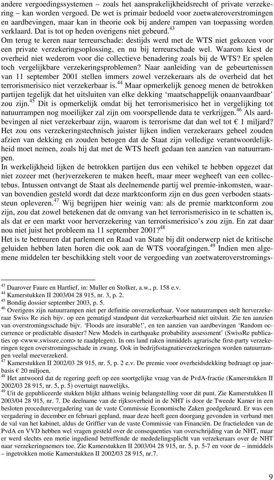 43 Om terug te keren naar terreurschade: destijds werd met de WTS niet gekozen voor een private verzekeringsoplossing, en nu bij terreurschade wel.