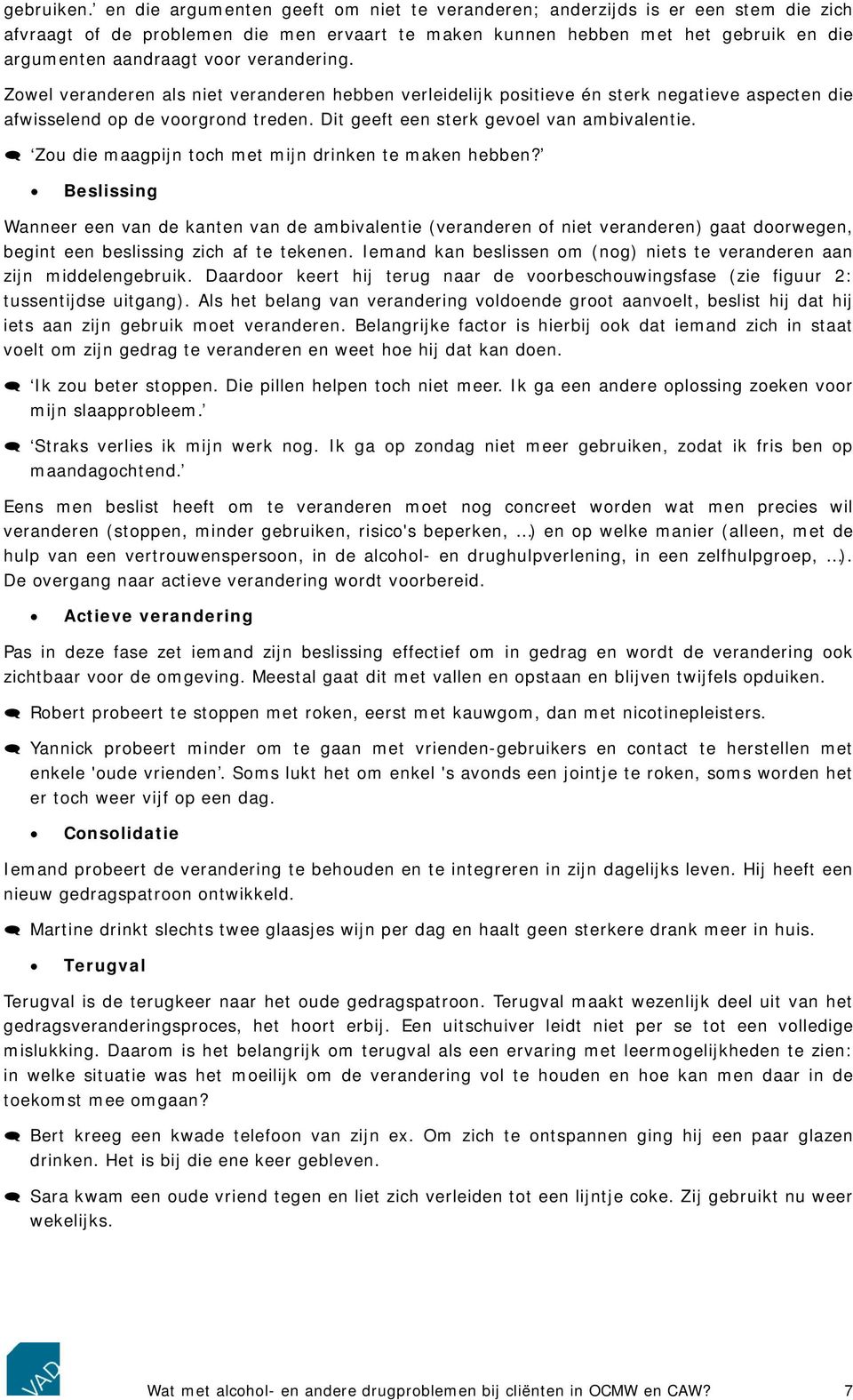 verandering. Zowel veranderen als niet veranderen hebben verleidelijk positieve én sterk negatieve aspecten die afwisselend op de voorgrond treden. Dit geeft een sterk gevoel van ambivalentie.