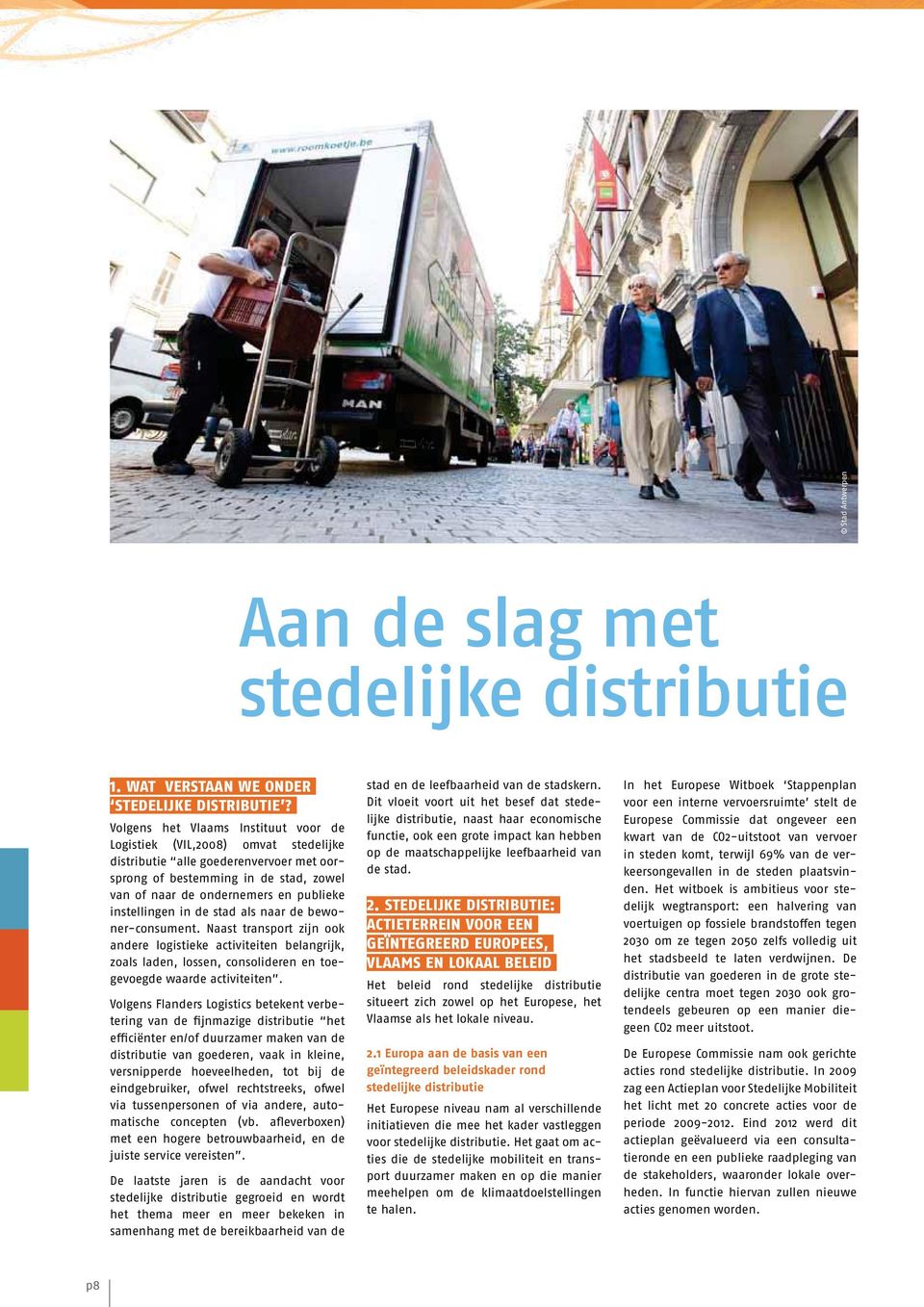 instellingen in de stad als naar de bewoner-consument. Naast transport zijn ook andere logistieke activiteiten belangrijk, zoals laden, lossen, consolideren en toegevoegde waarde activiteiten.