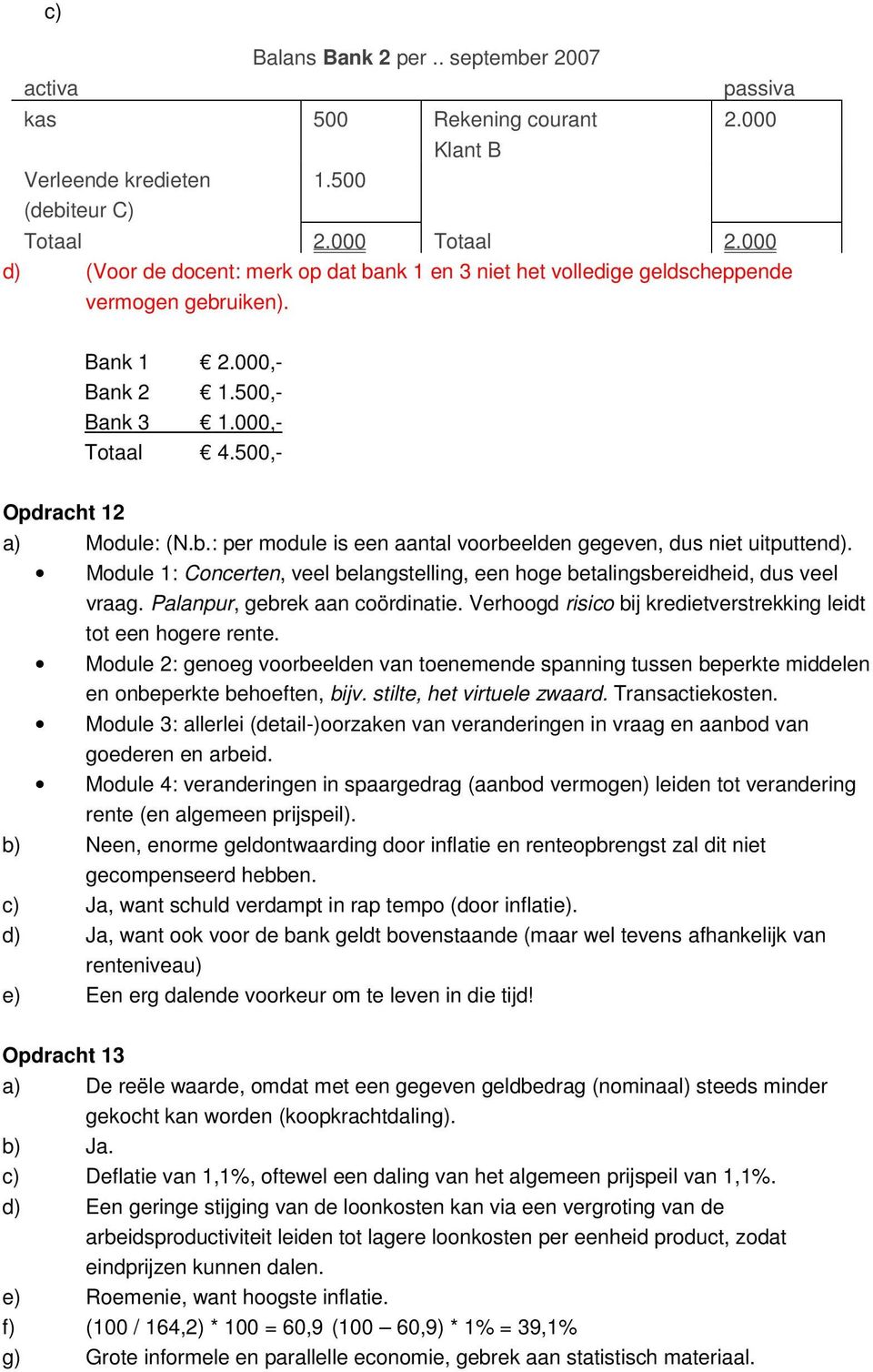 500,- Opdracht 12 a) Module: (N.b.: per module is een aantal voorbeelden gegeven, dus niet uitputtend). Module 1: Concerten, veel belangstelling, een hoge betalingsbereidheid, dus veel vraag.