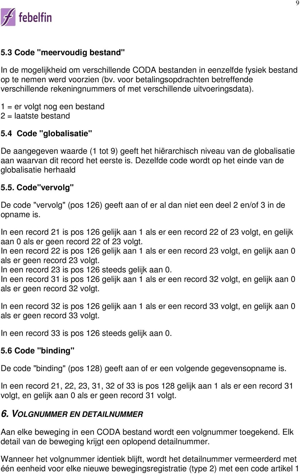 4 Code "globalisatie" De aangegeven waarde (1 tot 9) geeft het hiërarchisch niveau van de globalisatie aan waarvan dit record het eerste is.