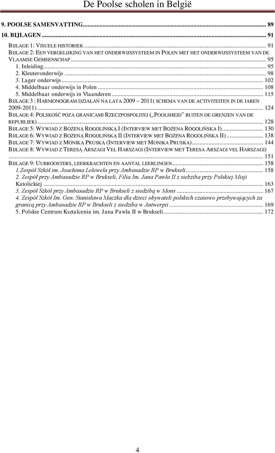 .. 115 BIJLAGE 3 : HARMONOGRAM DZIAŁAŃ NA LATA 2009 2011( SCHEMA VAN DE ACTIVITEITEN IN DE JAREN 2009-2011).