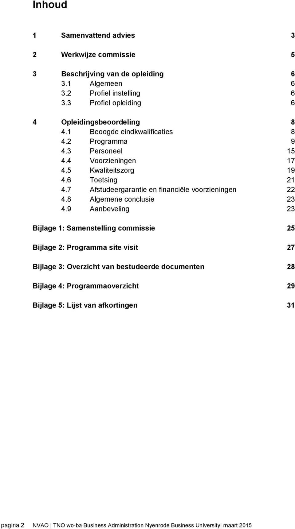 5 Kwaliteitszorg 19 4.6 Toetsing 21 4.7 Afstudeergarantie en financiële voorzieningen 22 4.8 Algemene conclusie 23 4.