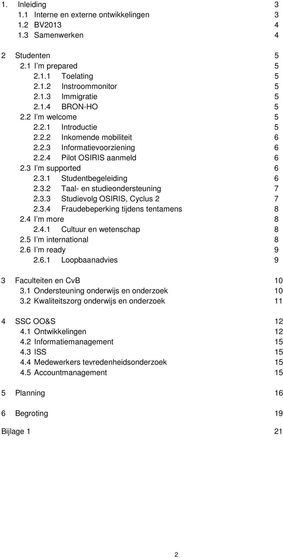 3.3 Studievolg OSIRIS, Cyclus 2 7 2.3.4 Fraudebeperking tijdens tentamens 8 2.4 I m more 8 2.4.1 Cultuur en wetenschap 8 2.5 I m international 8 2.6 I m ready 9 2.6.1 Loopbaanadvies 9 3 Faculteiten en CvB 10 3.