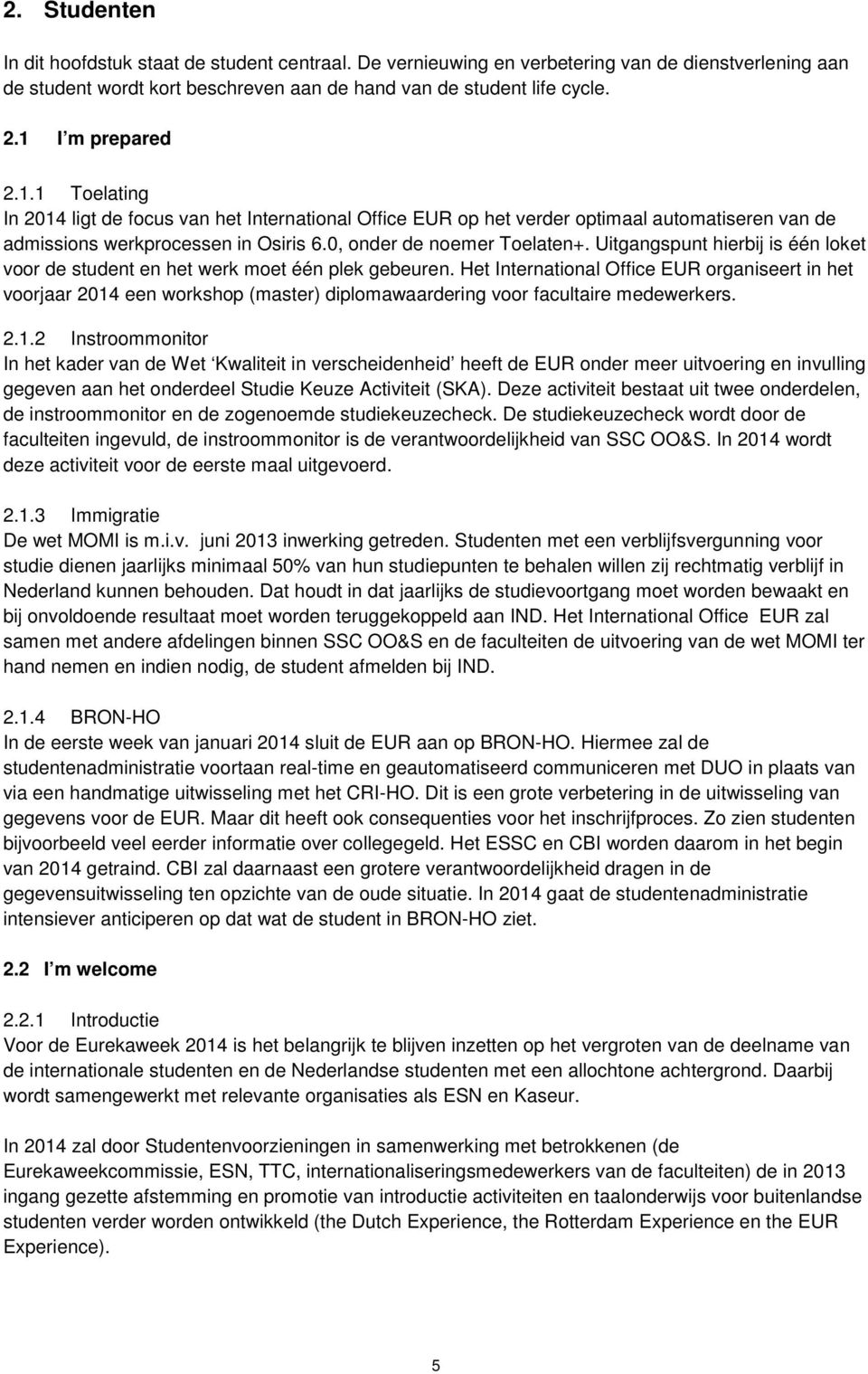 Uitgangspunt hierbij is één loket voor de student en het werk moet één plek gebeuren.