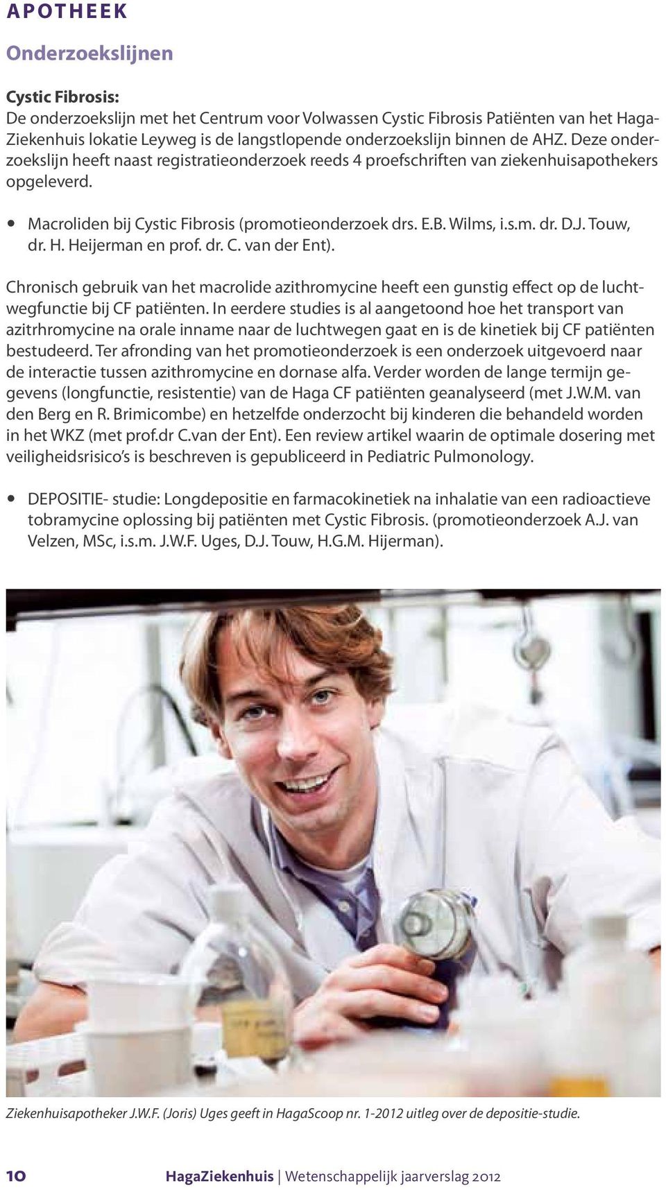 Touw, dr. H. Heijerman en prof. dr. C. van der Ent). Chronisch gebruik van het macrolide azithromycine heeft een gunstig effect op de luchtwegfunctie bij CF patiënten.