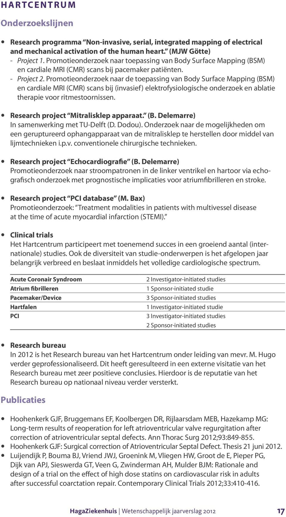 Promotieonderzoek naar de toepassing van Body Surface Mapping (BSM) en cardiale MRI (CMR) scans bij (invasief) elektrofysiologische onderzoek en ablatie therapie voor ritmestoornissen.