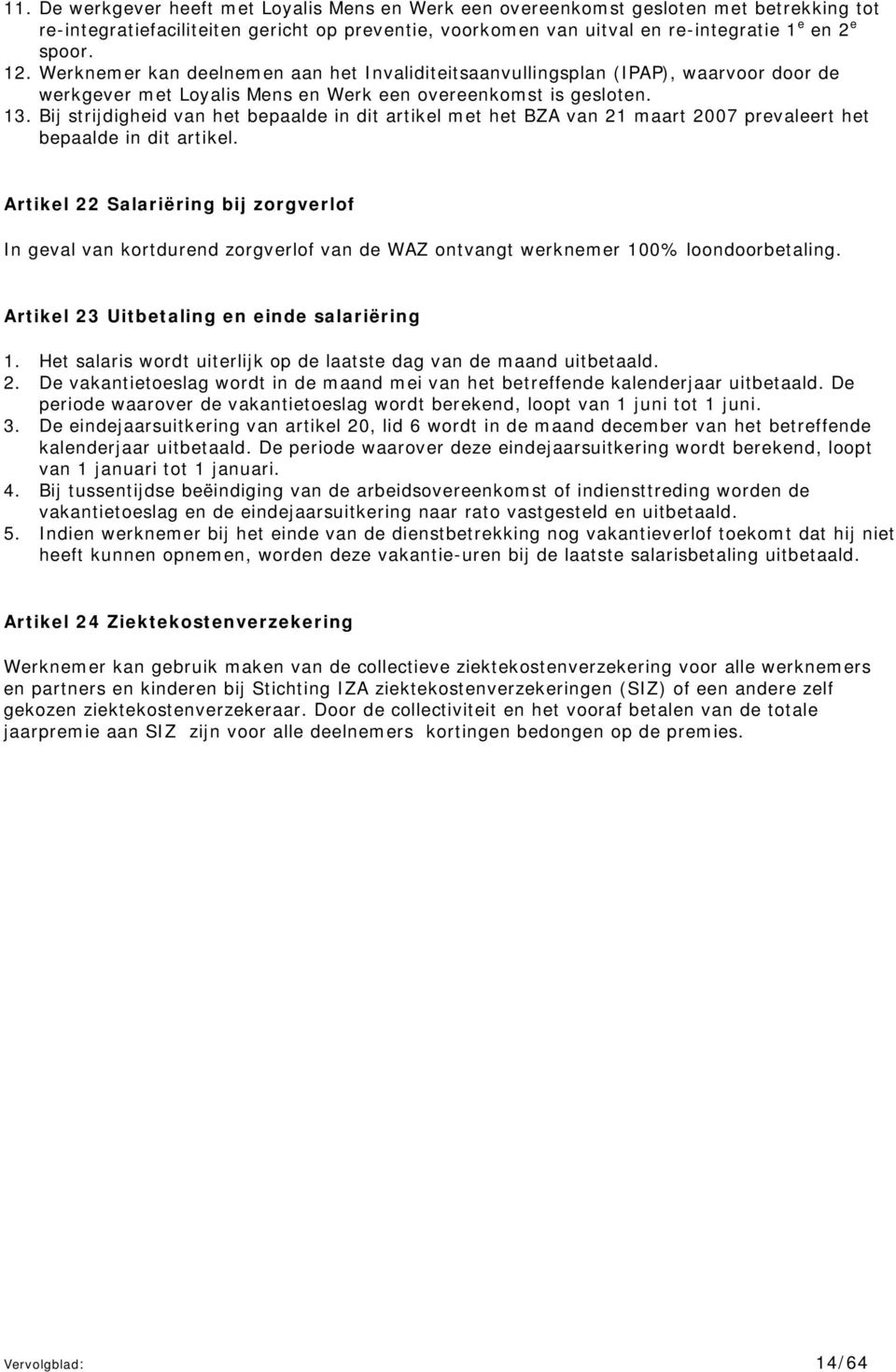 Bij strijdigheid van het bepaalde in dit artikel met het BZA van 21 maart 2007 prevaleert het bepaalde in dit artikel.