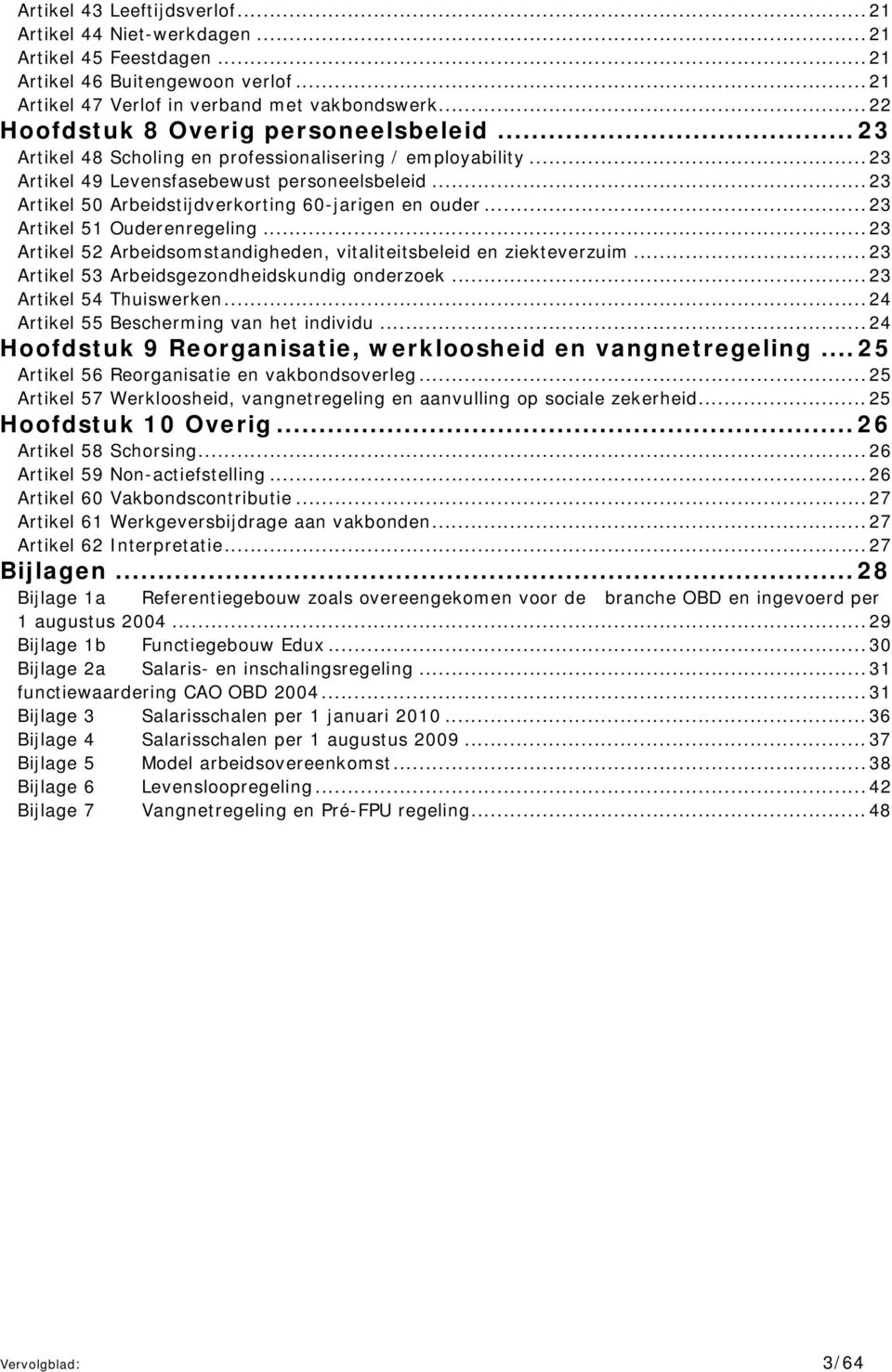 ..23 Artikel 50 Arbeidstijdverkorting 60-jarigen en ouder...23 Artikel 51 Ouderenregeling...23 Artikel 52 Arbeidsomstandigheden, vitaliteitsbeleid en ziekteverzuim.