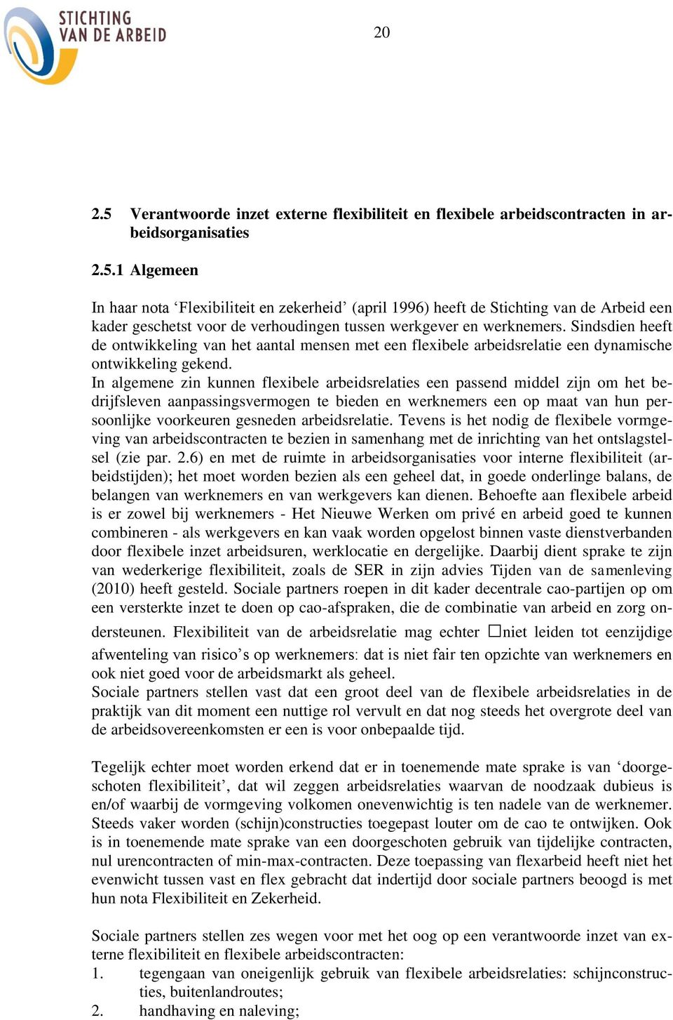 In algemene zin kunnen flexibele arbeidsrelaties een passend middel zijn om het bedrijfsleven aanpassingsvermogen te bieden en werknemers een op maat van hun persoonlijke voorkeuren gesneden