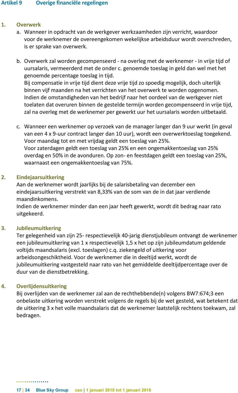 Overwerk zal worden gecompenseerd - na overleg met de werknemer - in vrije tijd of uursalaris, vermeerderd met de onder c. genoemde toeslag in geld dan wel met het genoemde percentage toeslag in tijd.