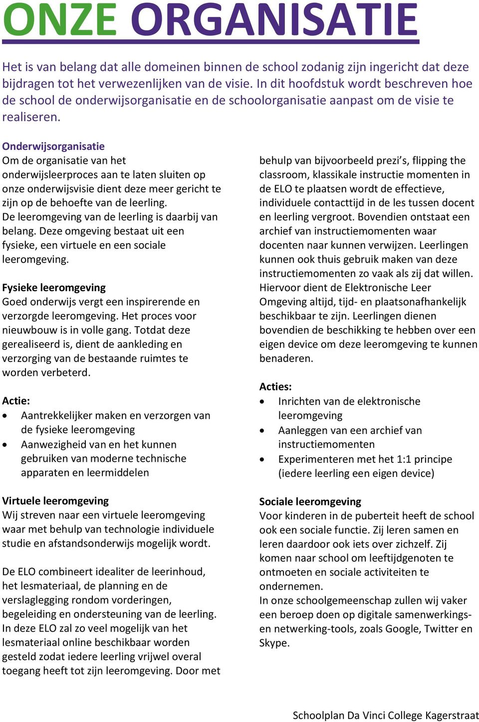 Onderwijsorganisatie Om de organisatie van het onderwijsleerproces aan te laten sluiten op onze onderwijsvisie dient deze meer gericht te zijn op de behoefte van de leerling.