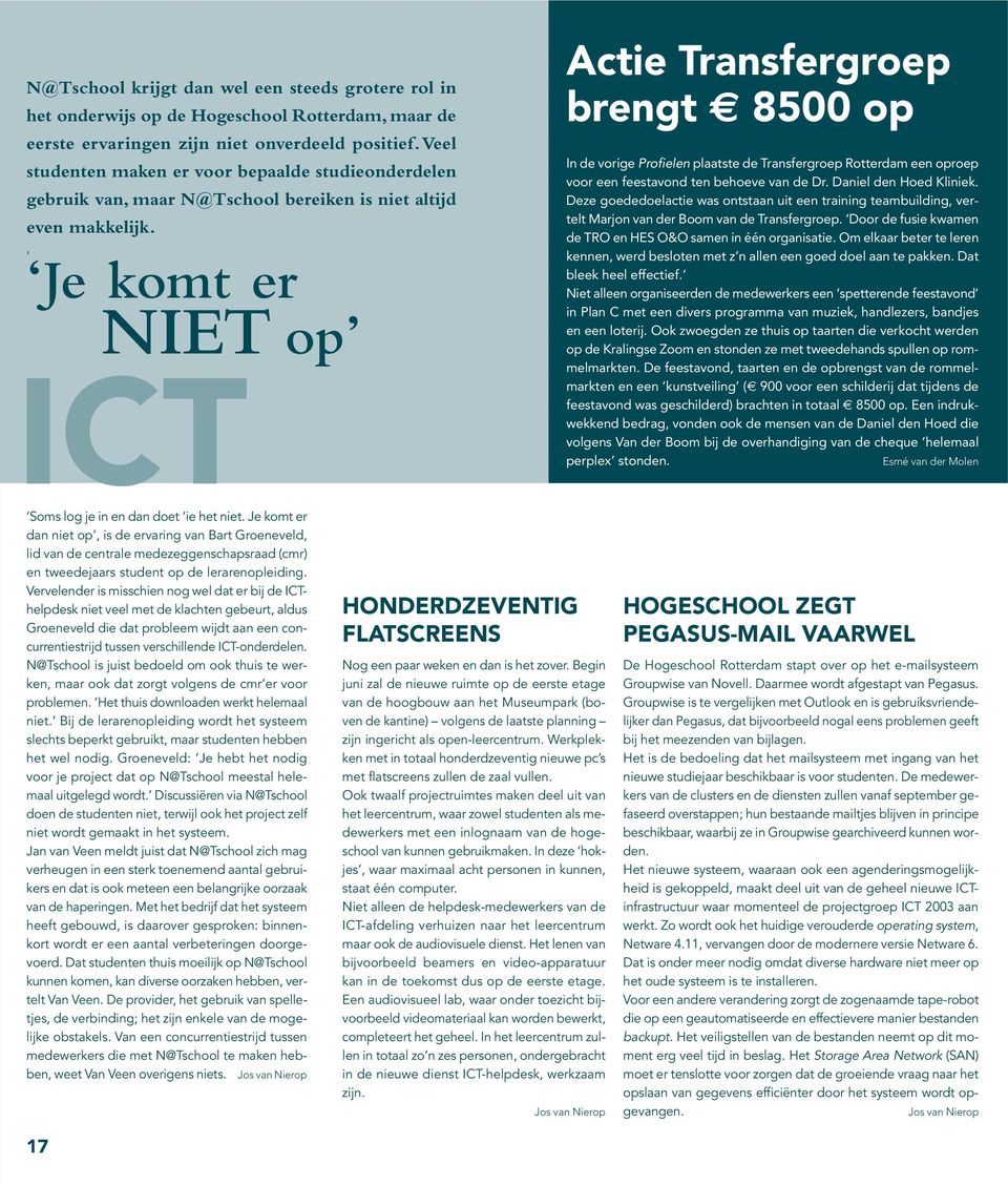 ' Je komt er NIET op ICT Actie Transfergroep brengt 8500 op In de vorige Profielen plaatste de Transfergroep Rotterdam een oproep voor een feestavond ten behoeve van de Dr. Daniel den Hoed Kliniek.
