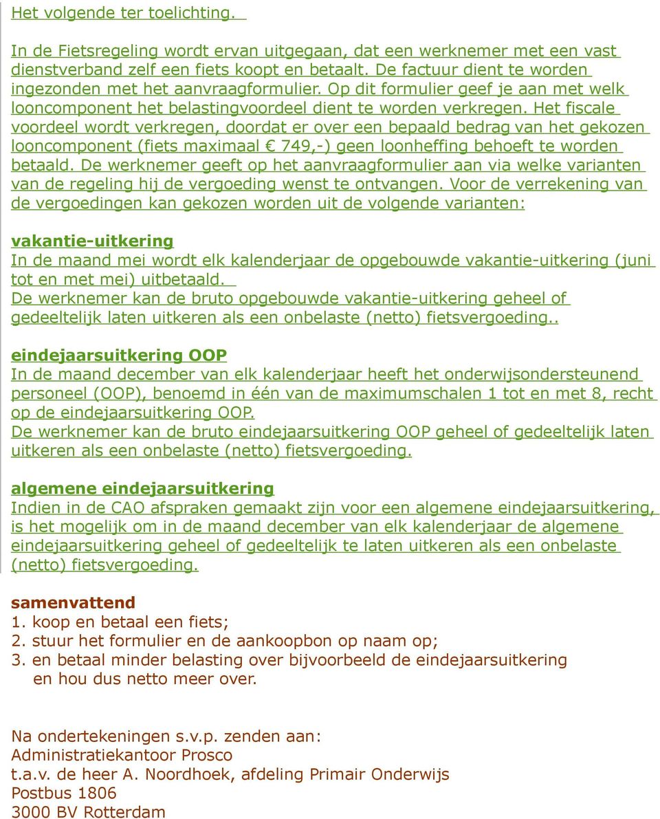 Het fiscale voordeel wordt verkregen, doordat er over een bepaald bedrag van het gekozen looncomponent (fiets maximaal 749,-) geen loonheffing behoeft te worden betaald.