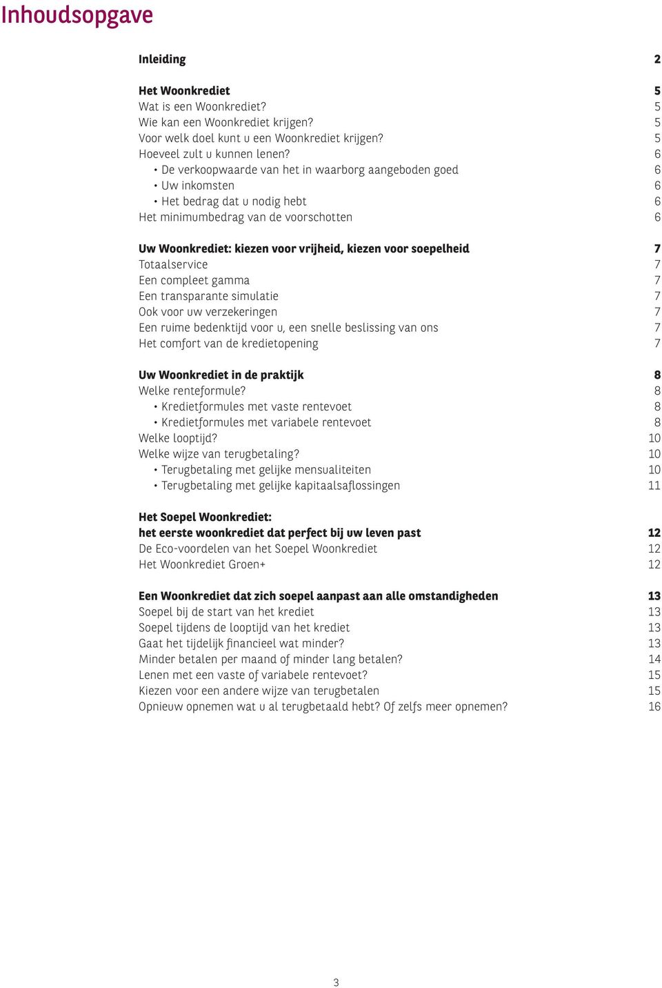 soepelheid 7 Totaalservice 7 Een compleet gamma 7 Een transparante simulatie 7 Ook voor uw verzekeringen 7 Een ruime bedenktijd voor u, een snelle beslissing van ons 7 Het comfort van de