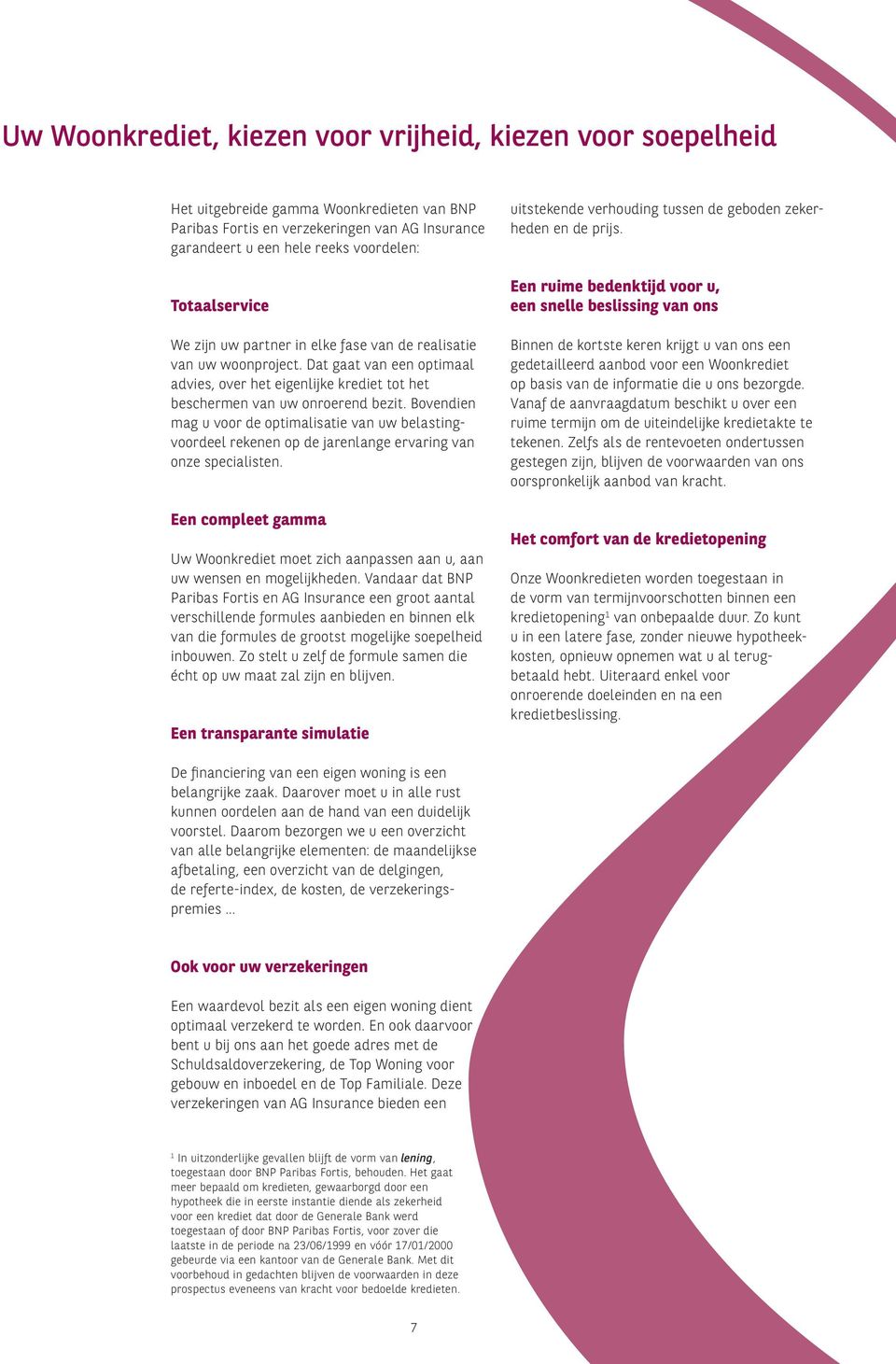 Bovendien mag u voor de optimalisatie van uw belastingvoordeel rekenen op de jarenlange ervaring van onze specialisten.