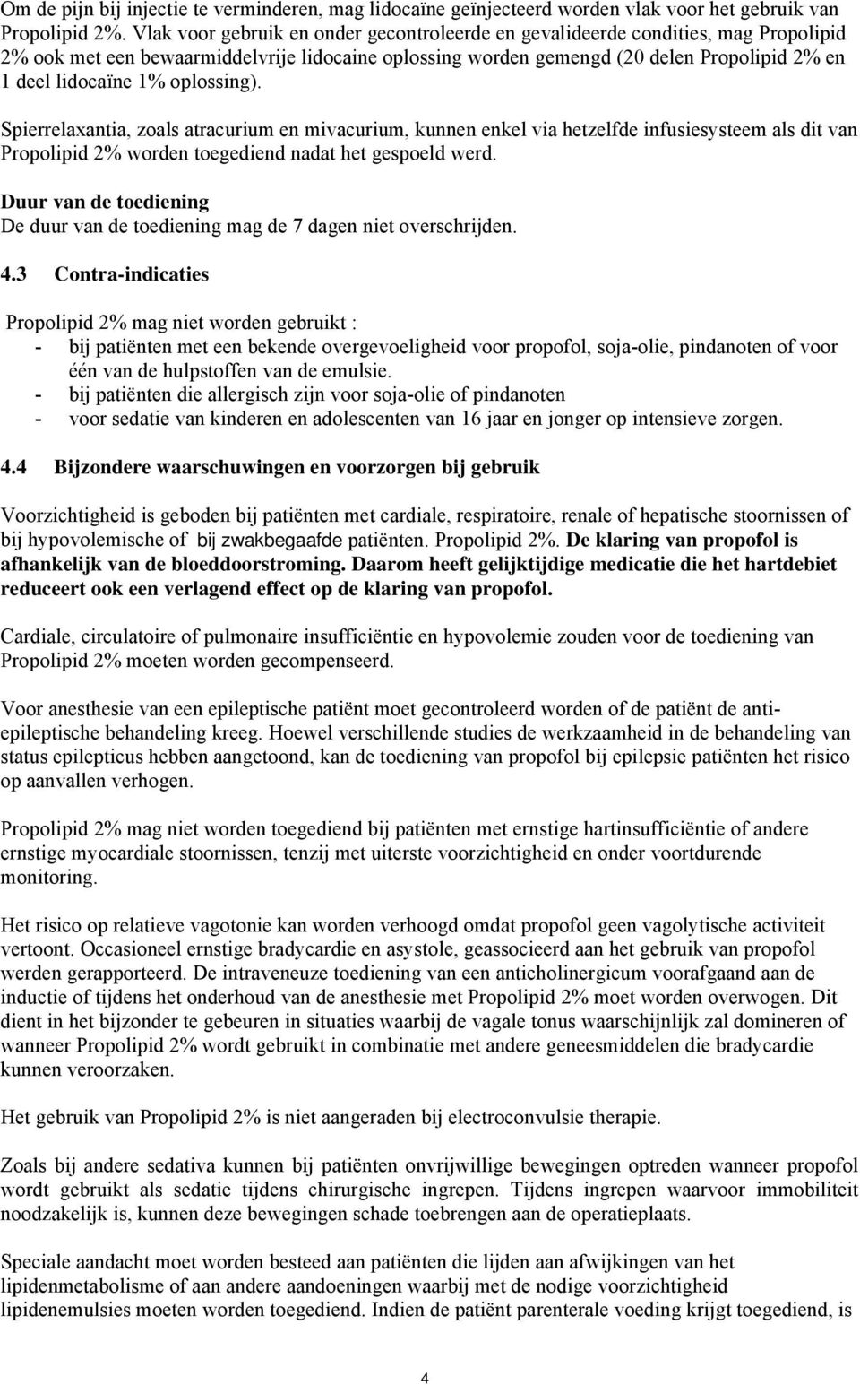 oplossing). Spierrelaxantia, zoals atracurium en mivacurium, kunnen enkel via hetzelfde infusiesysteem als dit van Propolipid 2% worden toegediend nadat het gespoeld werd.