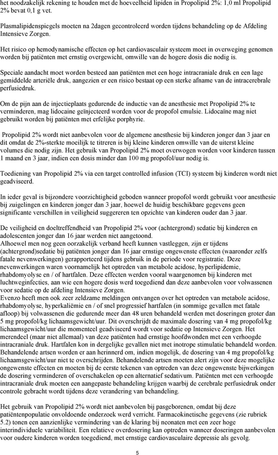 Het risico op hemodynamische effecten op het cardiovasculair systeem moet in overweging genomen worden bij patiënten met ernstig overgewicht, omwille van de hogere dosis die nodig is.