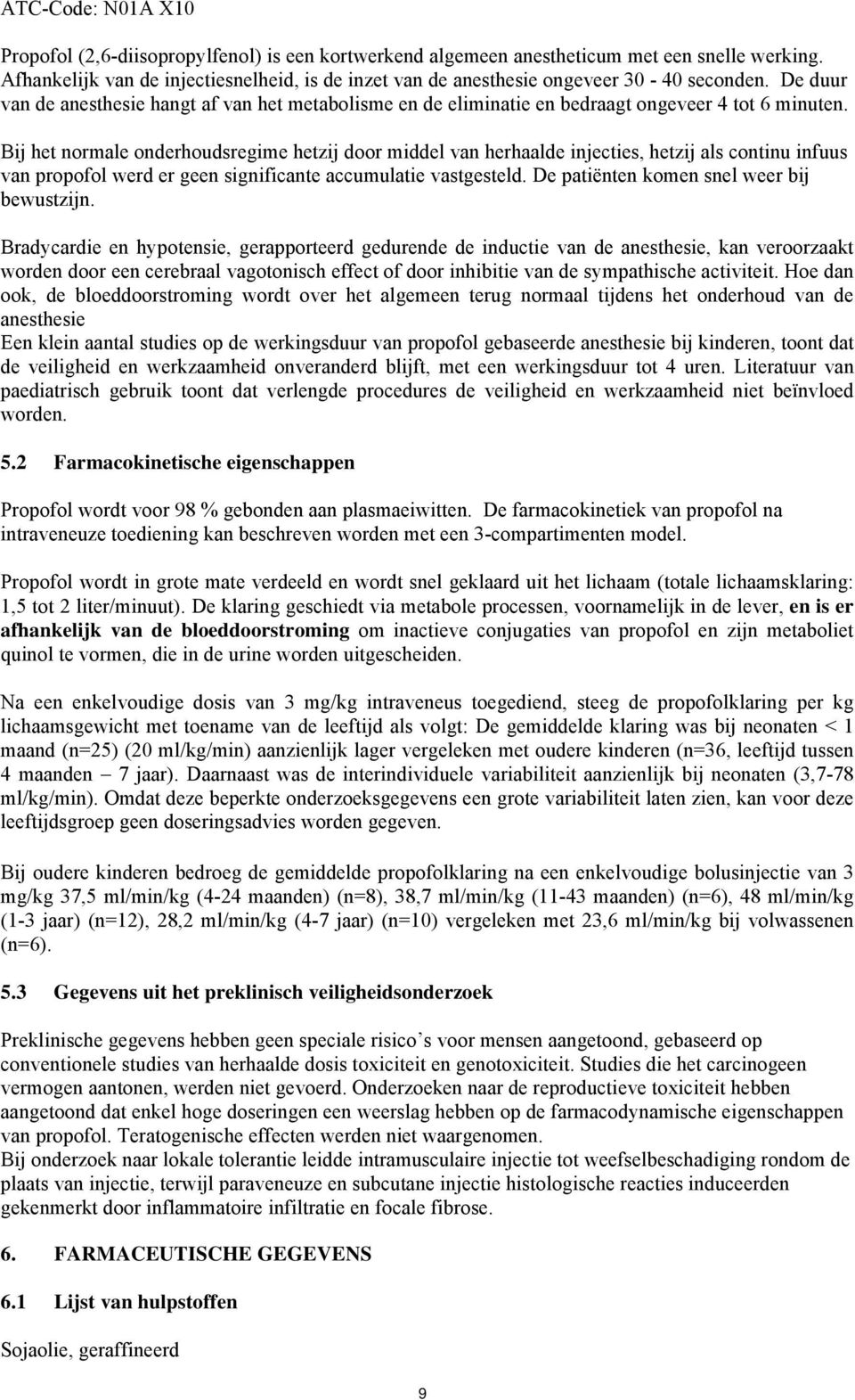 De duur van de anesthesie hangt af van het metabolisme en de eliminatie en bedraagt ongeveer 4 tot 6 minuten.