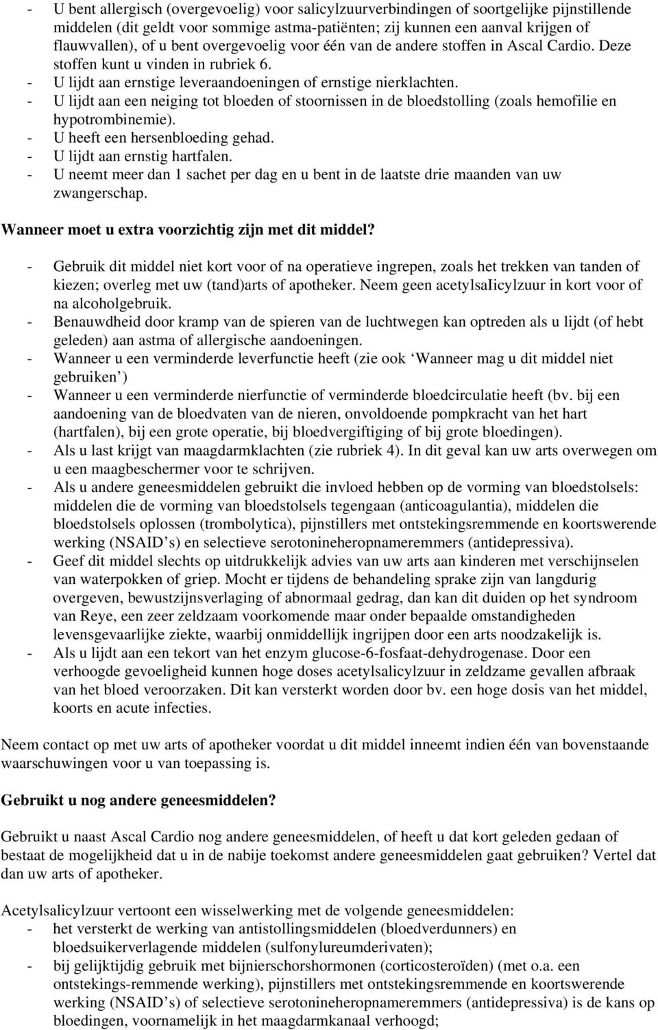 - U lijdt aan een neiging tot bloeden of stoornissen in de bloedstolling (zoals hemofilie en hypotrombinemie). - U heeft een hersenbloeding gehad. - U lijdt aan ernstig hartfalen.