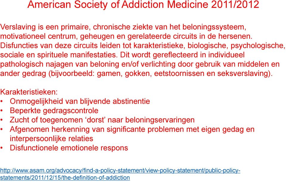 Dit wordt gereflecteerd in individueel pathologisch najagen van beloning en/of verlichting door gebruik van middelen en ander gedrag (bijvoorbeeld: gamen, gokken, eetstoornissen en seksverslaving).