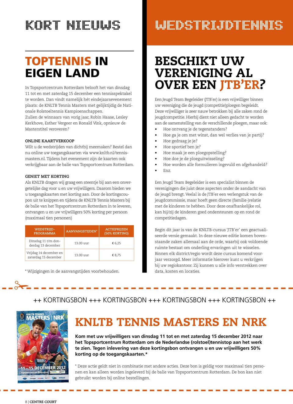 Zullen de winnaars van vorig jaar, Robin Haase, Lesley Kerkhove, Esther Vergeer en Ronald Vink, opnieuw de Masterstitel veroveren? Online kaartverkoop Wilt u de wedstrijden van dichtbij meemaken?