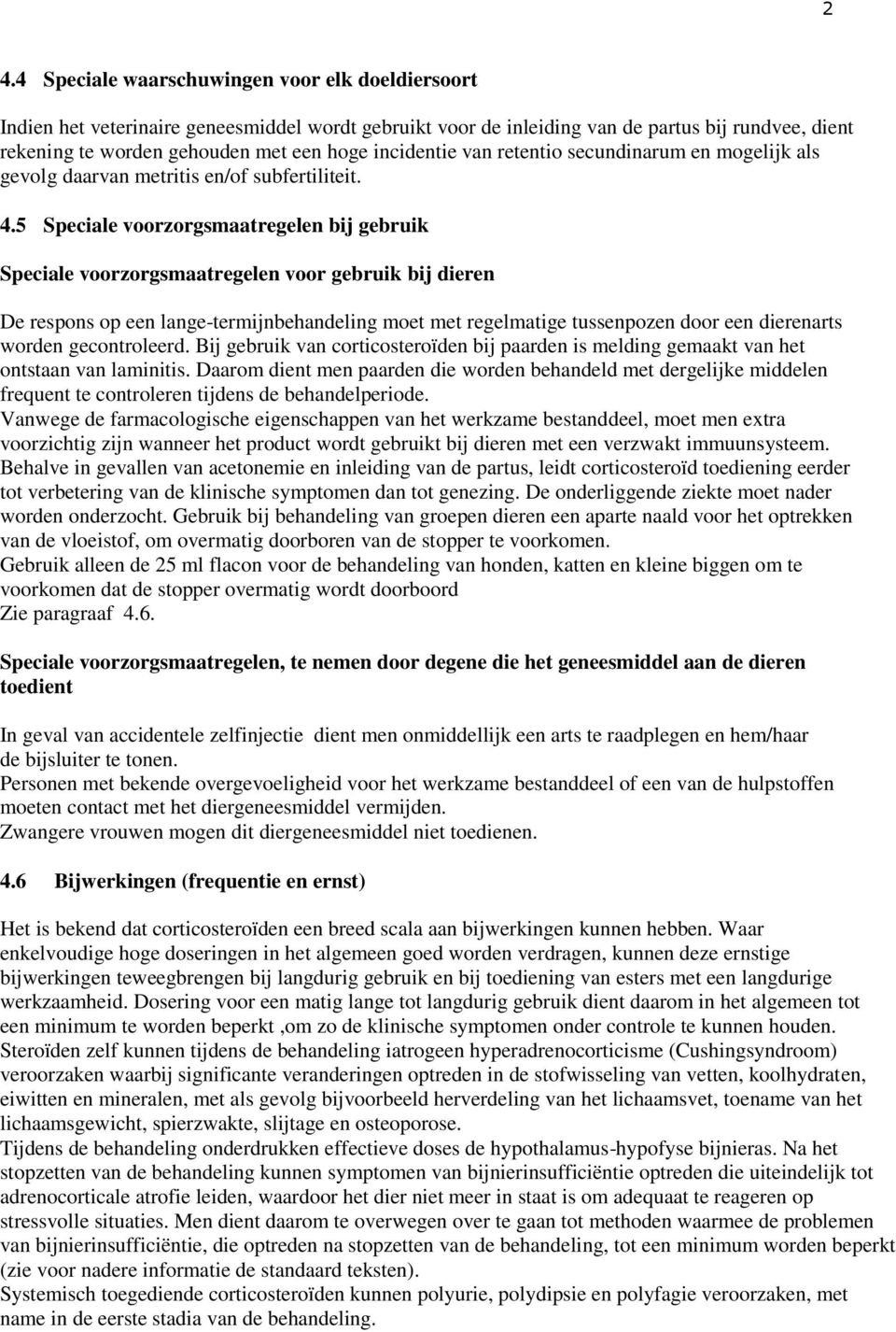 5 Speciale voorzorgsmaatregelen bij gebruik Speciale voorzorgsmaatregelen voor gebruik bij dieren De respons op een lange-termijnbehandeling moet met regelmatige tussenpozen door een dierenarts