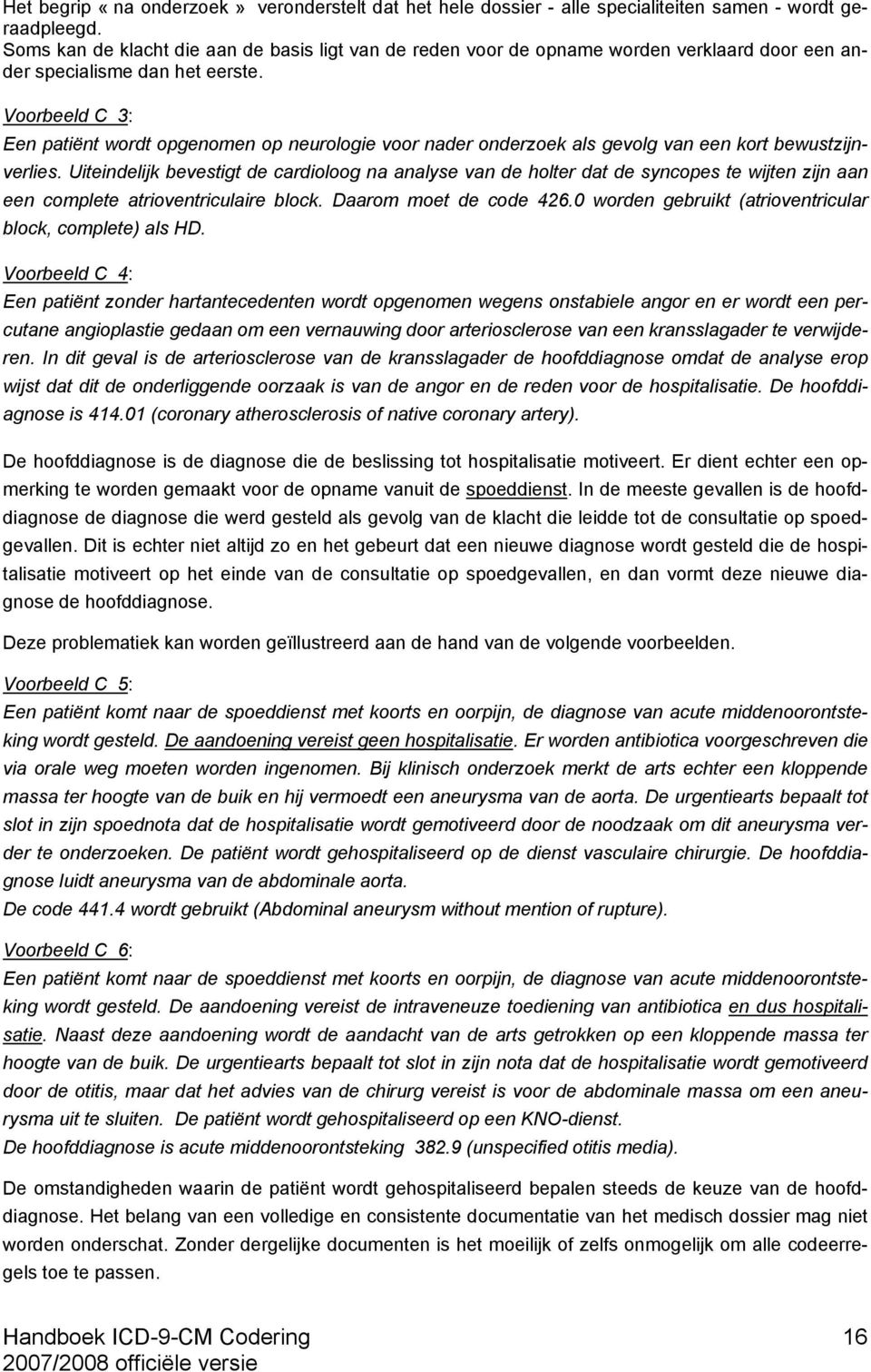 Voorbeeld C 3: Een patiënt wordt opgenomen op neurologie voor nader onderzoek als gevolg van een kort bewustzijnverlies.