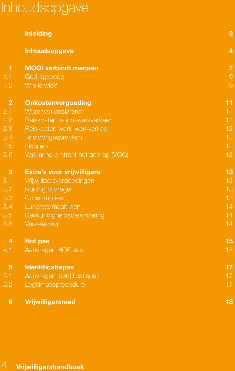 6 Verklaring omtrent het gedrag (vog) 12 3 Extra s voor vrijwilligers 13 3.1 Vrijwilligersvergoedingen 13 3.2 Korting bijdragen 13 3.3 Consumpties 13 3.