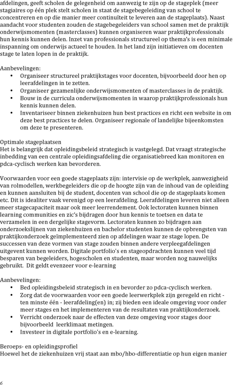 Naast aandacht voor studenten zouden de stagebegeleiders van school samen met de praktijk onderwijsmomenten (masterclasses) kunnen organiseren waar praktijkprofessionals hun kennis kunnen delen.