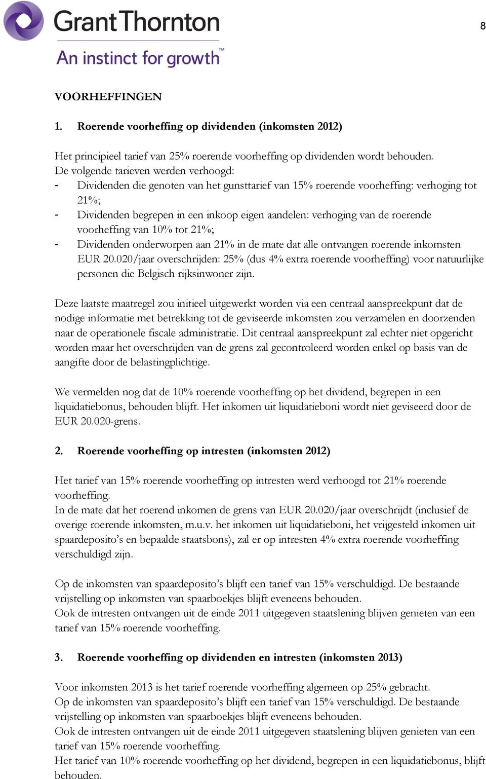 de roerende voorheffing van 10% tot 21%; - Dividenden onderworpen aan 21% in de mate dat alle ontvangen roerende inkomsten EUR 20.