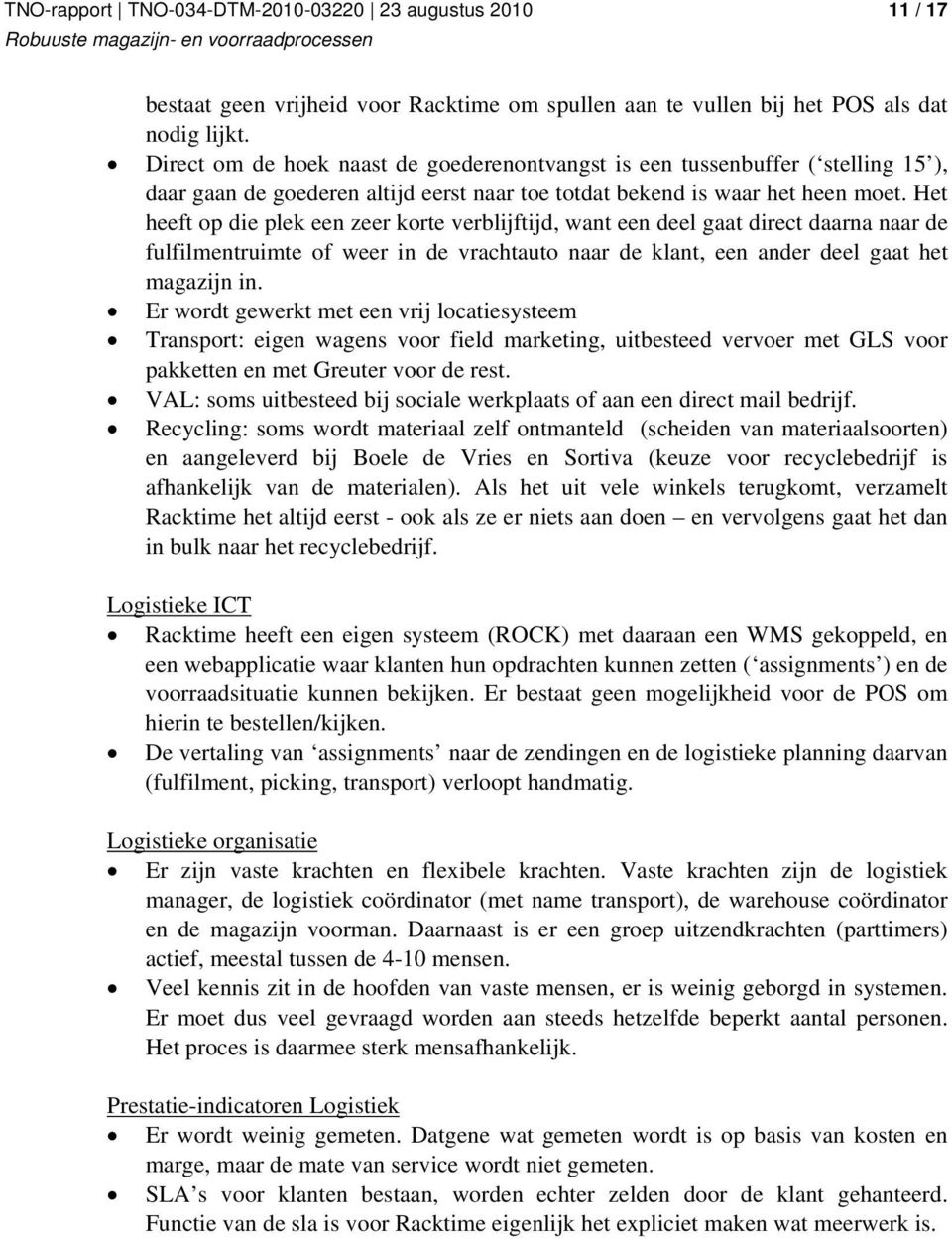 Het heeft op die plek een zeer korte verblijftijd, want een deel gaat direct daarna naar de fulfilmentruimte of weer in de vrachtauto naar de klant, een ander deel gaat het magazijn in.