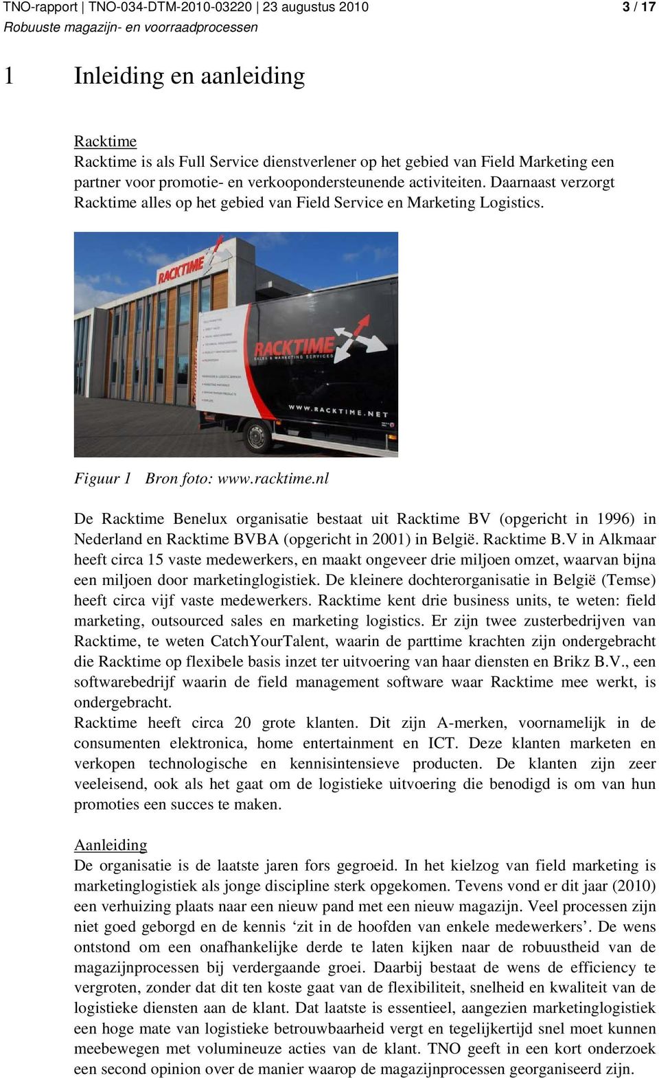 nl De Racktime Benelux organisatie bestaat uit Racktime BV (opgericht in 1996) in Nederland en Racktime BVBA (opgericht in 2001) in België. Racktime B.V in Alkmaar heeft circa 15 vaste medewerkers, en maakt ongeveer drie miljoen omzet, waarvan bijna een miljoen door marketinglogistiek.