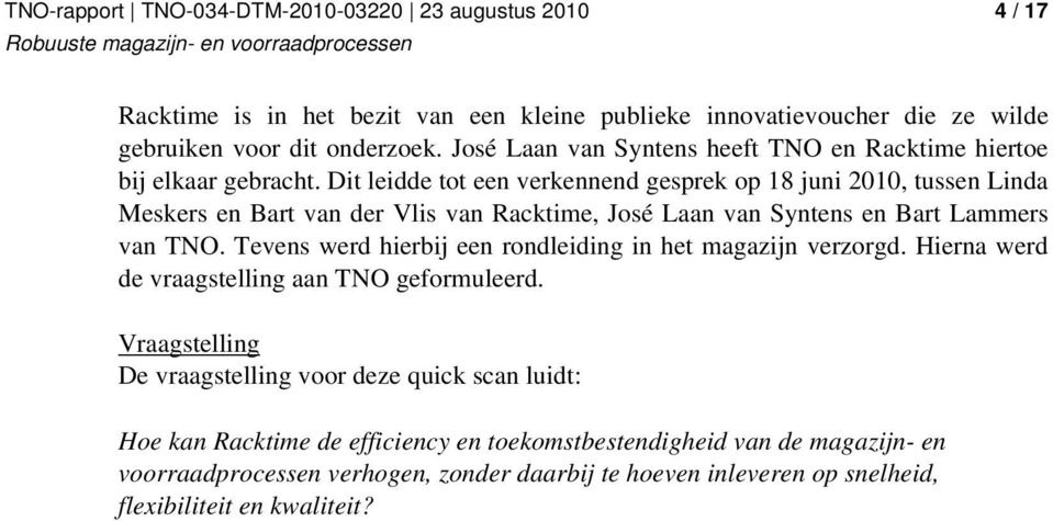 Dit leidde tot een verkennend gesprek op 18 juni 2010, tussen Linda Meskers en Bart van der Vlis van Racktime, José Laan van Syntens en Bart Lammers van TNO.