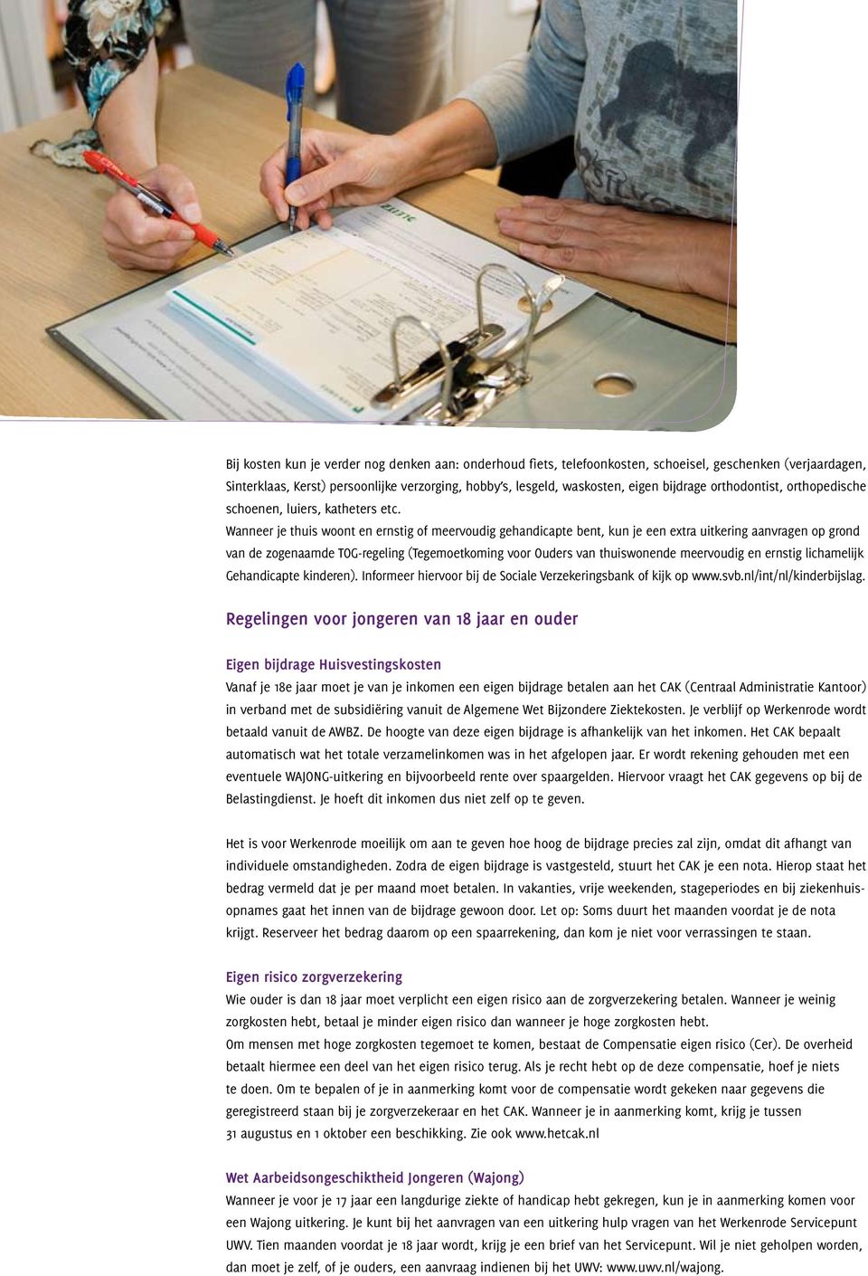 Wanneer je thuis woont en ernstig of meervoudig gehandicapte bent, kun je een extra uitkering aanvragen op grond van de zogenaamde TOG-regeling (Tegemoetkoming voor Ouders van thuiswonende meervoudig