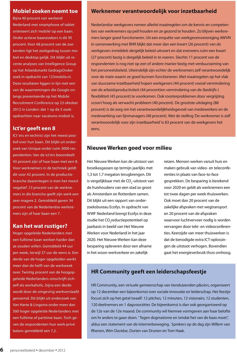 Dit blijkt uit recente analyses van Intelligence Group op het Arbeidsmarkt GedragsOnderzoek in opdracht van 123mobile.nl.