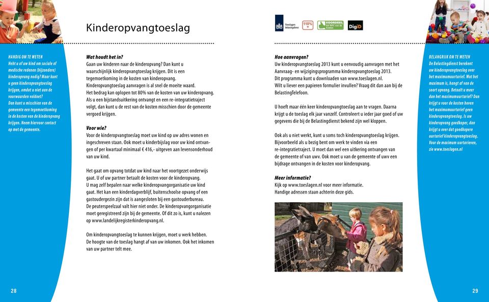 Dan kunt u misschien van de gemeente een tegemoetkoming in de kosten van de kinderopvang krijgen Neem hiervoor contact op met de gemeente Wat houdt het in? Gaan uw kinderen naar de kinderopvang?