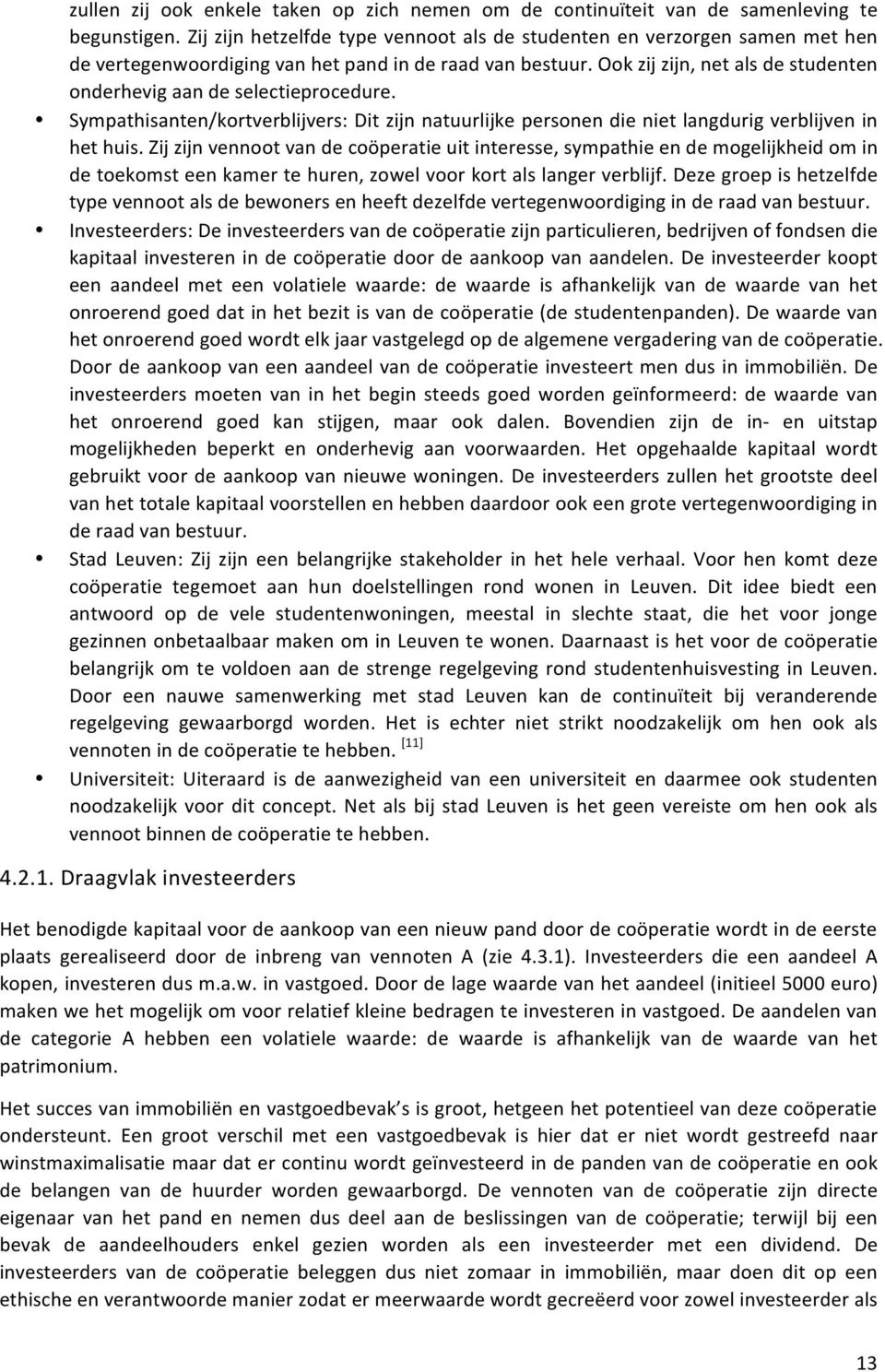 Ook zij zijn, net als de studenten onderhevig aan de selectieprocedure. Sympathisanten/kortverblijvers: Dit zijn natuurlijke personen die niet langdurig verblijven in het huis.