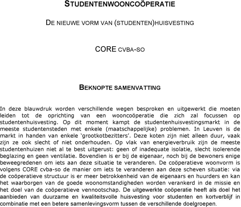 In Leuven is de markt in handen van enkele grootkotbezitters. Deze koten zijn niet alleen duur, vaak zijn ze ook slecht of niet onderhouden.