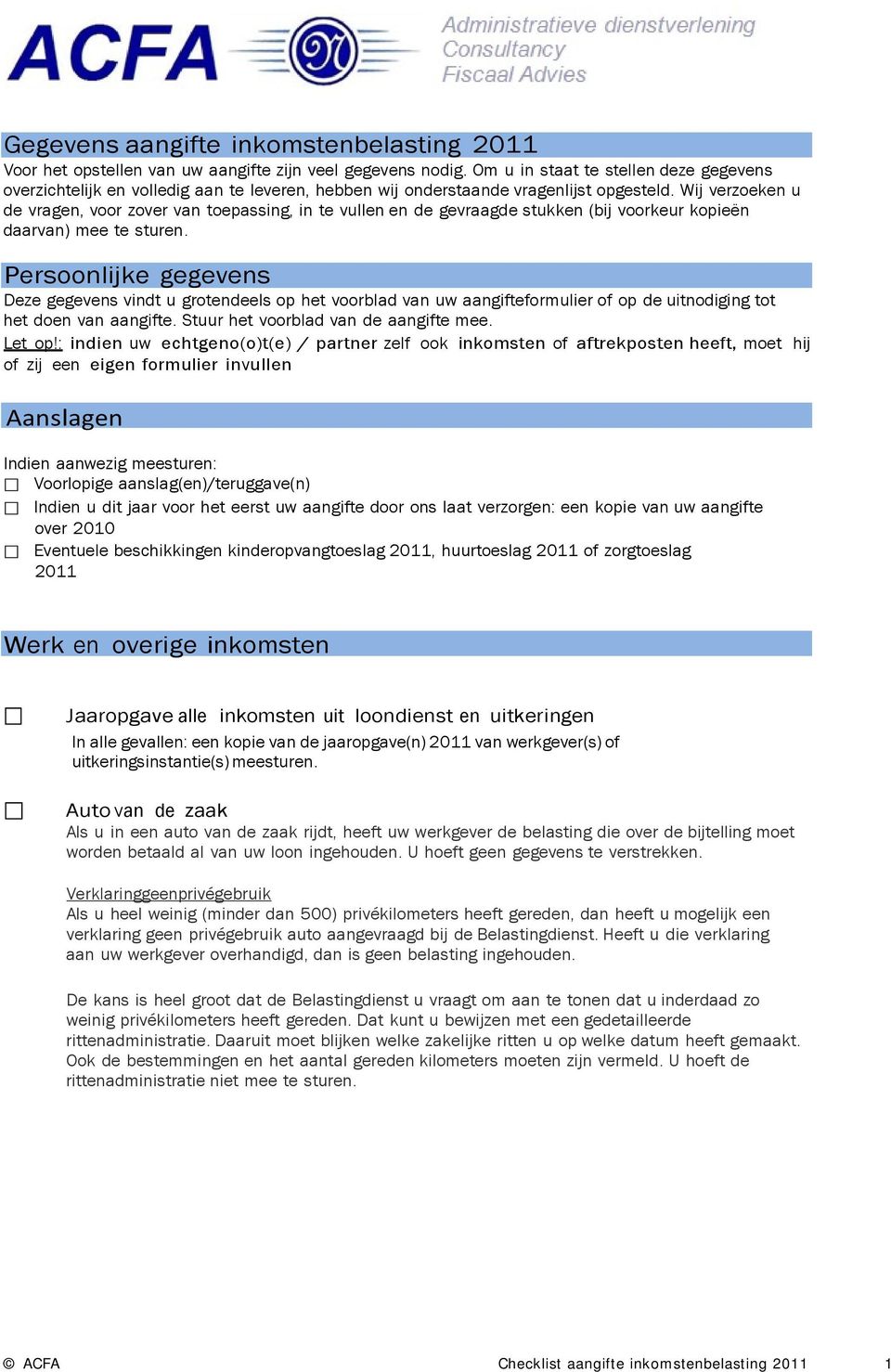 Wij verzoeken u de vragen, voor zover van toepassing, in te vullen en de gevraagde stukken (bij voorkeur kopieën daarvan) mee te sturen.