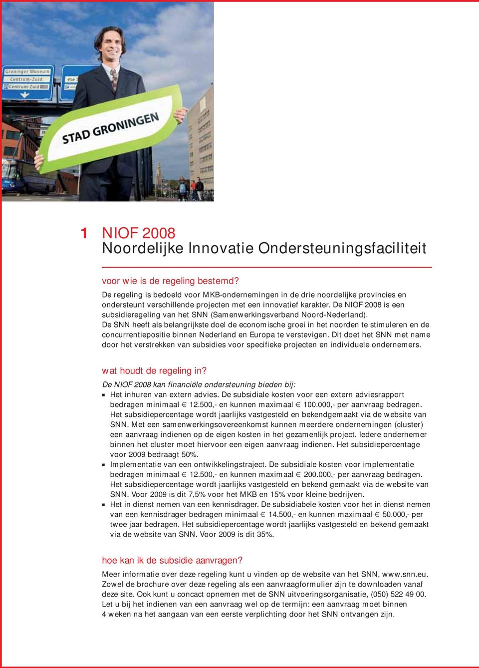 De NIOF 2008 is een subsidieregeling van het SNN (Samenwerkingsverband Noord-Nederland).