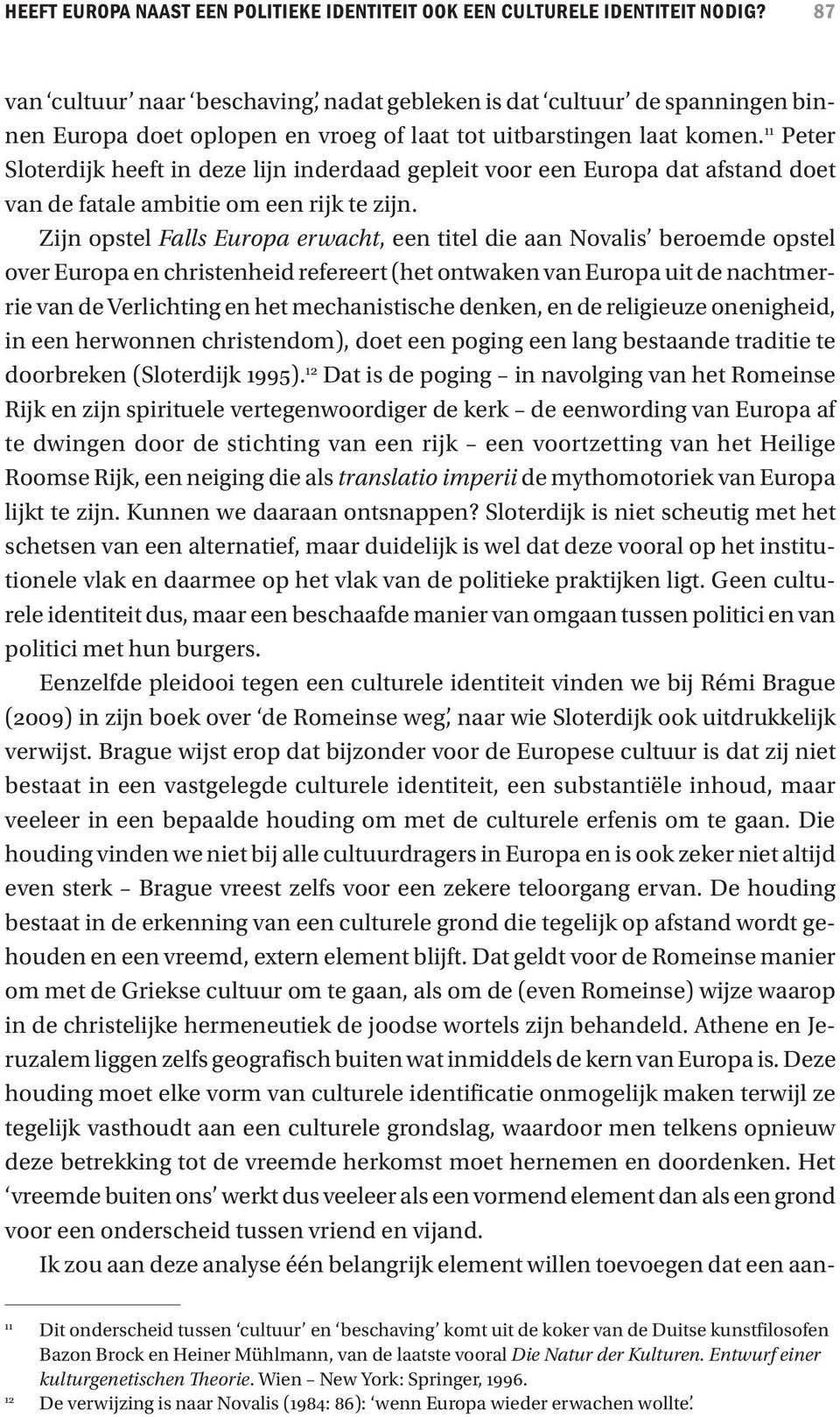 11 Peter Sloterdijk heeft in deze lijn inderdaad gepleit voor een Europa dat afstand doet van de fatale ambitie om een rijk te zijn.