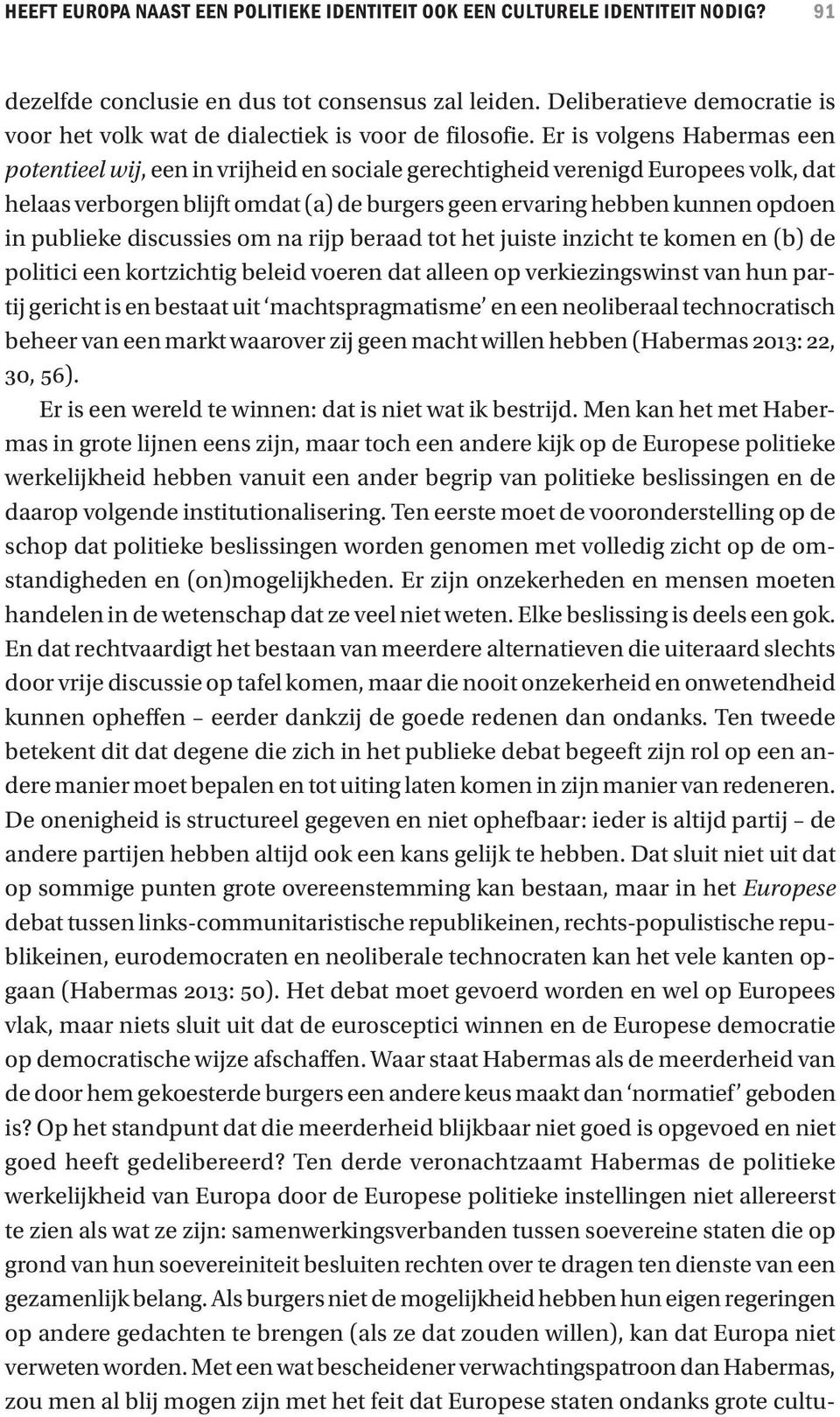 Er is volgens Habermas een potentieel wij, een in vrijheid en sociale gerechtigheid verenigd Europees volk, dat helaas verborgen blijft omdat (a) de burgers geen ervaring hebben kunnen opdoen in