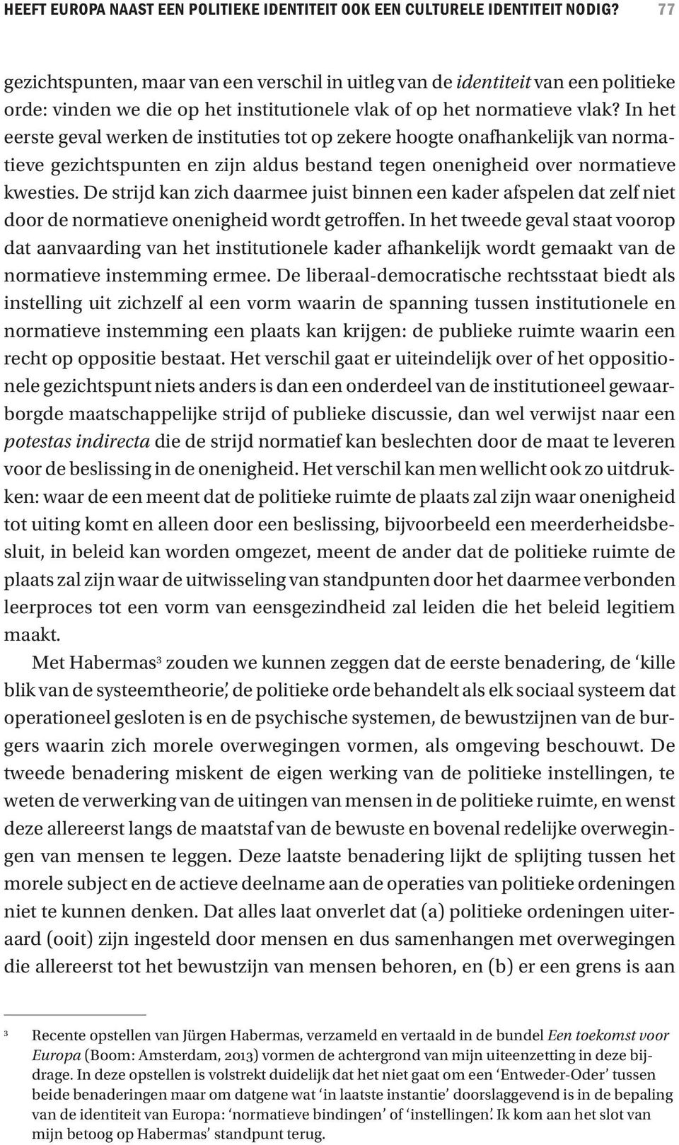 In het eerste geval werken de instituties tot op zekere hoogte onafhankelijk van normatieve gezichtspunten en zijn aldus bestand tegen onenigheid over normatieve kwesties.