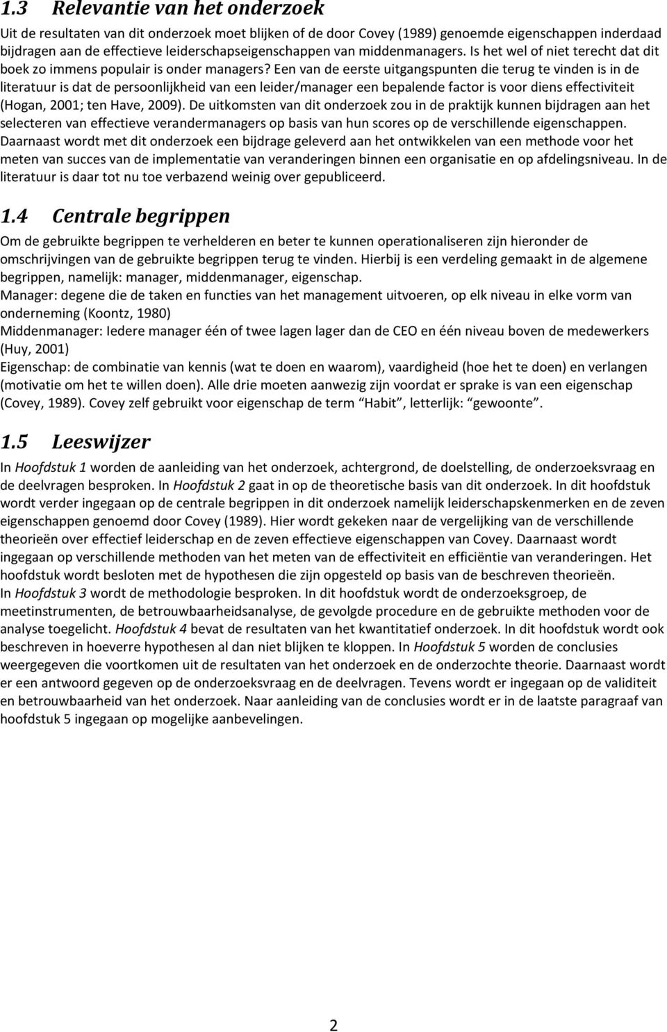 Een van de eerste uitgangspunten die terug te vinden is in de literatuur is dat de persoonlijkheid van een leider/manager een bepalende factor is voor diens effectiviteit (Hogan, 2001; ten Have,