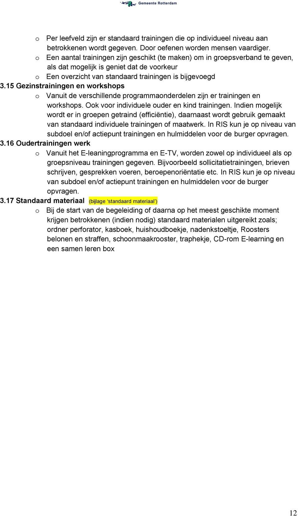 15 Gezinstrainingen en workshops o Vanuit de verschillende programmaonderdelen zijn er trainingen en workshops. Ook voor individuele ouder en kind trainingen.