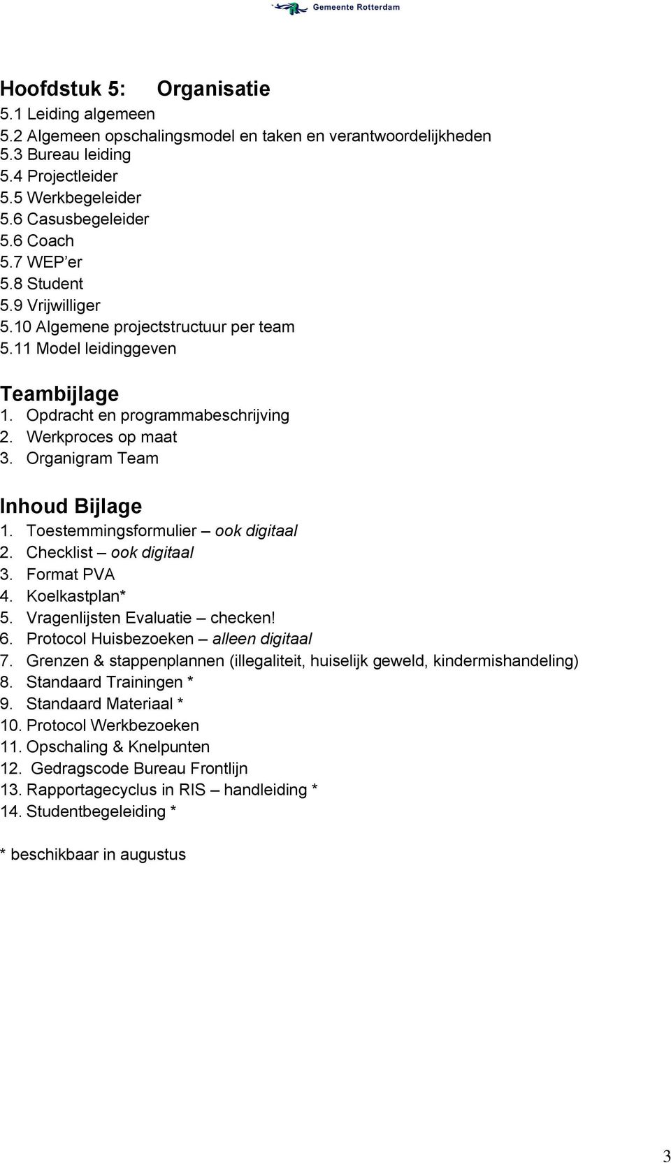 Organigram Team Inhoud Bijlage 1. Toestemmingsformulier ook digitaal 2. Checklist ook digitaal 3. Format PVA 4. Koelkastplan* 5. Vragenlijsten Evaluatie checken! 6.